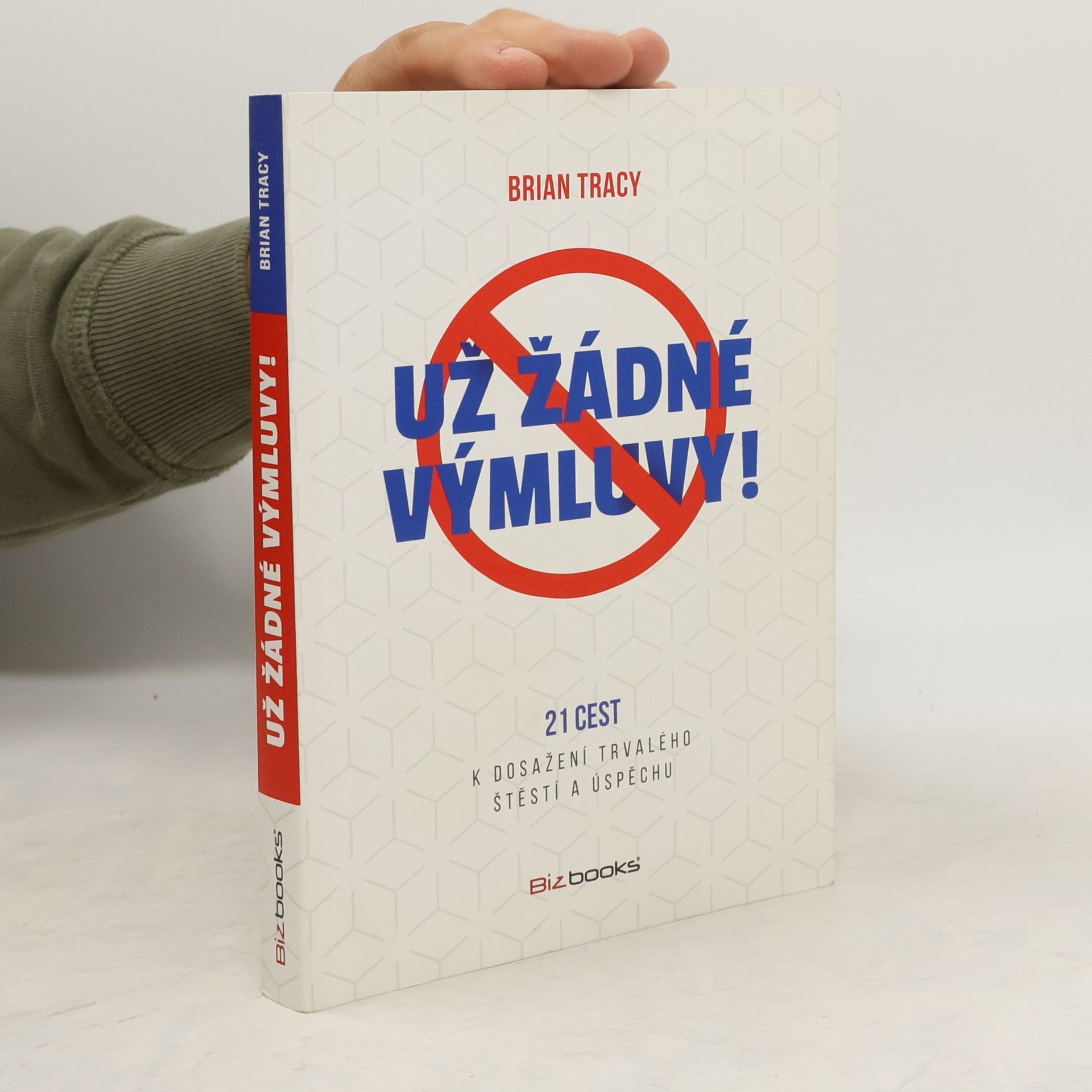 Brian Tracy Už žádné výmluvy! : 21 cest k dosažení trvalého štěstí a úspěchu