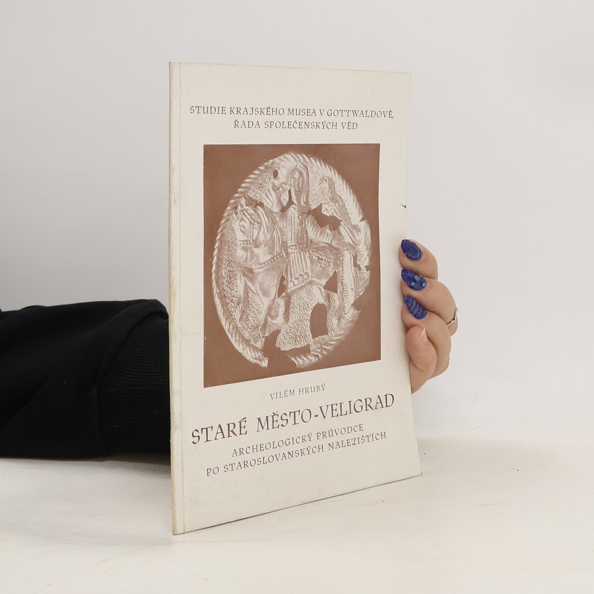 Vilém Hrubý Staré město - Veligrad. Archeologický průvodce po staroslovanských nalezištích