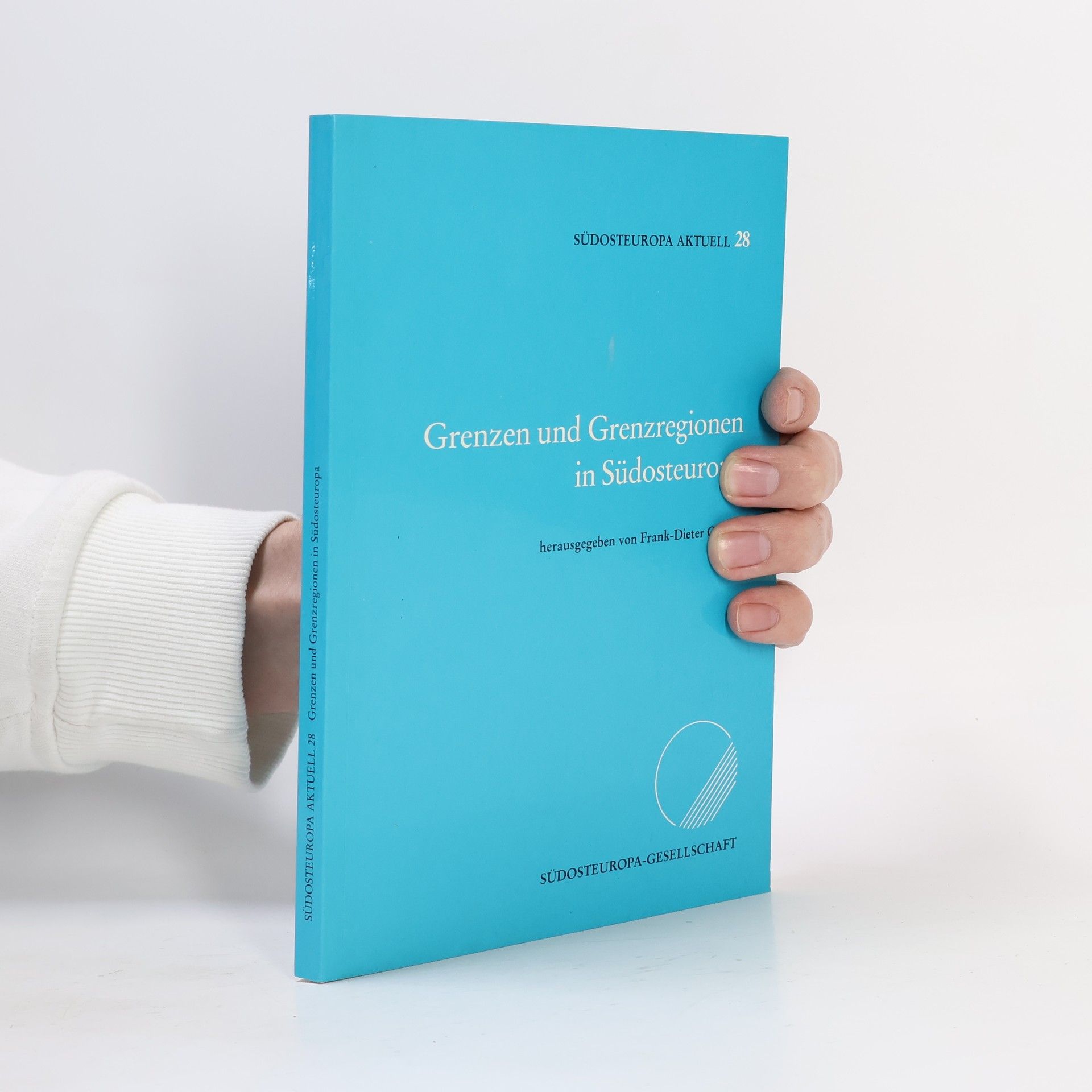 Frank Dieter Grimm Südosteuropa Aktuell - 28: Grenzen und Grenzregionen in Südosteuropa