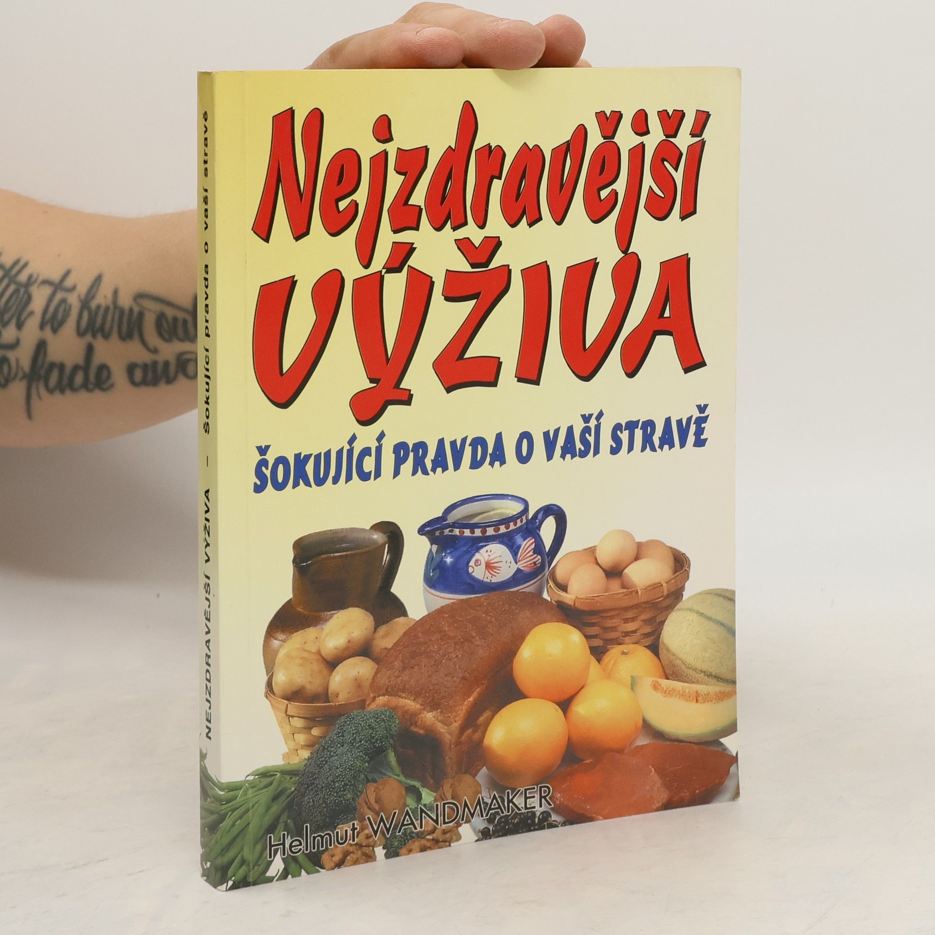 Helmut Wandmaker Šokující pravda o vaší stravě : chceš být zdravý? zapomeň na hrnec na vaření