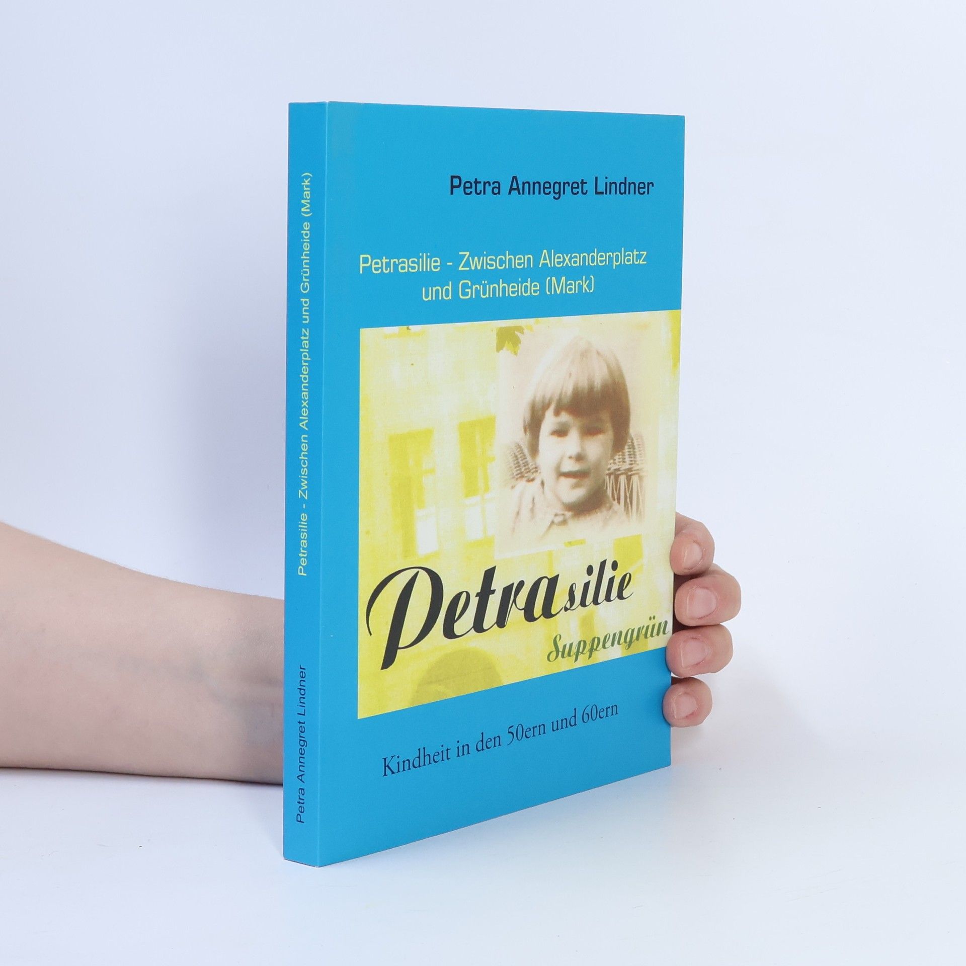 Petra Annegret Lindner Petrasilie - Zwischen Berliner Alexanderplatz und Grünheide (Mark)