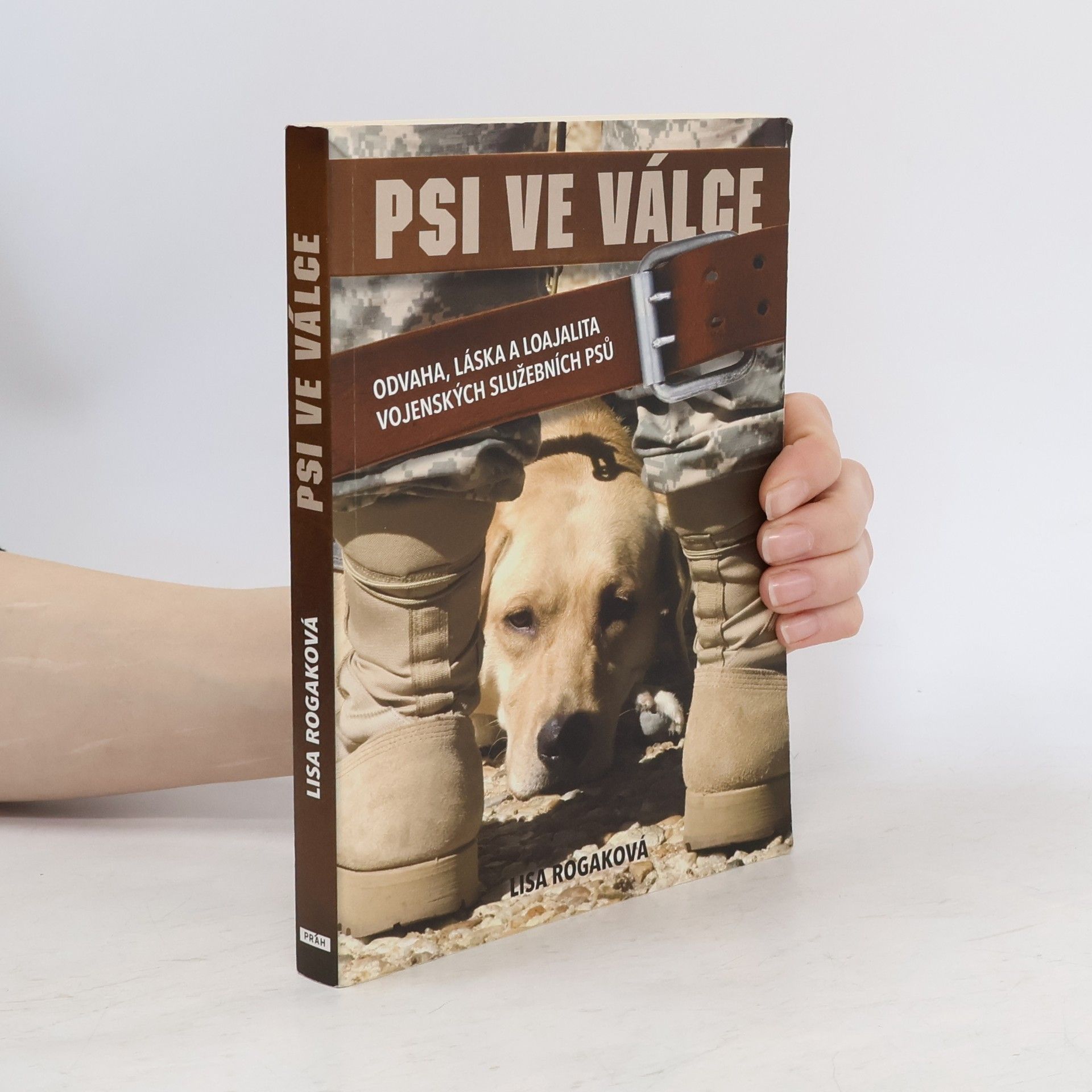 Lisa Rogak Psi ve válce. Odvaha, láska a loajalita vojenských služebních psů