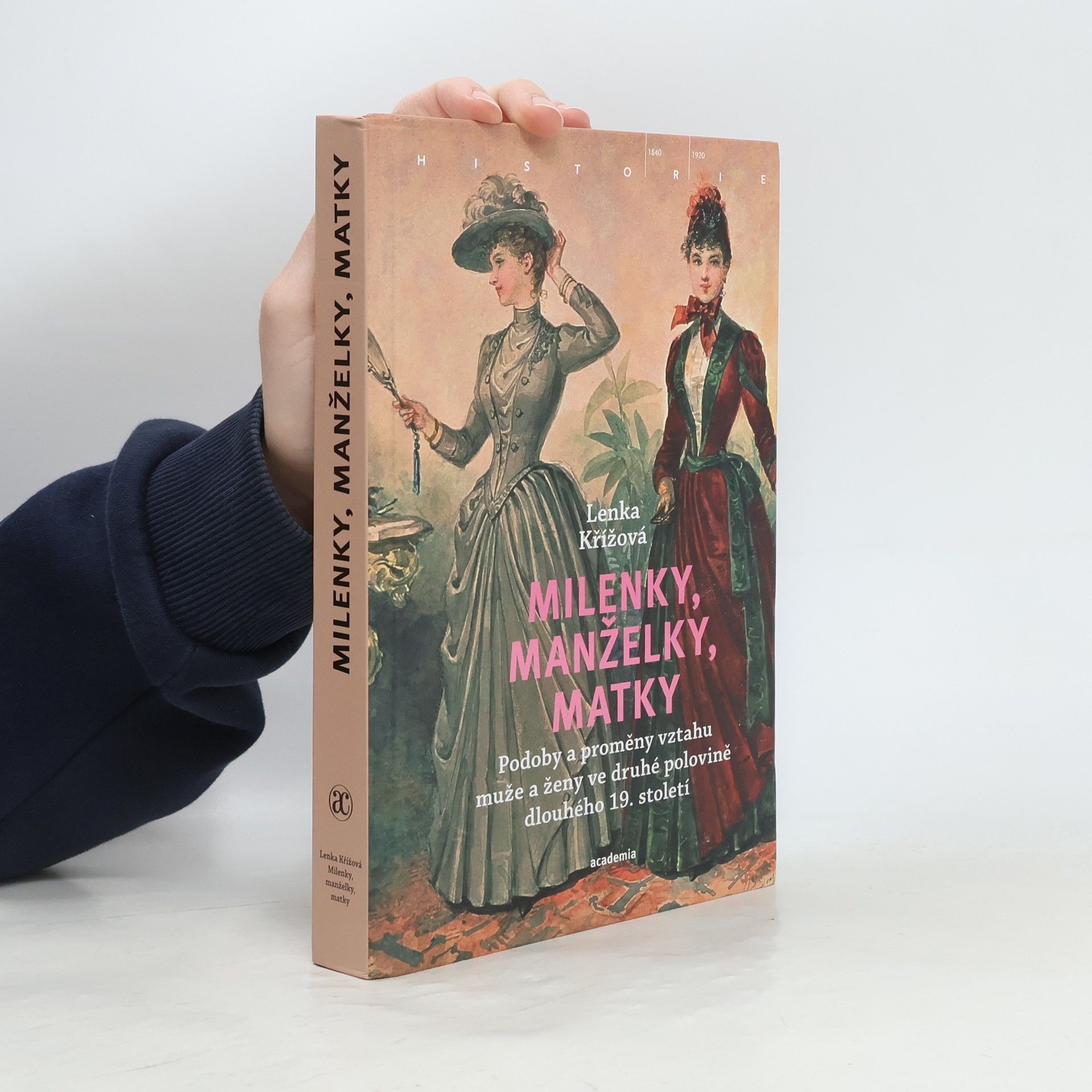 Lenka Křížová Milenky, manželky, matky: Podoby a proměny vztahu muže a ženy ve druhé polovině dlouhého 19. století