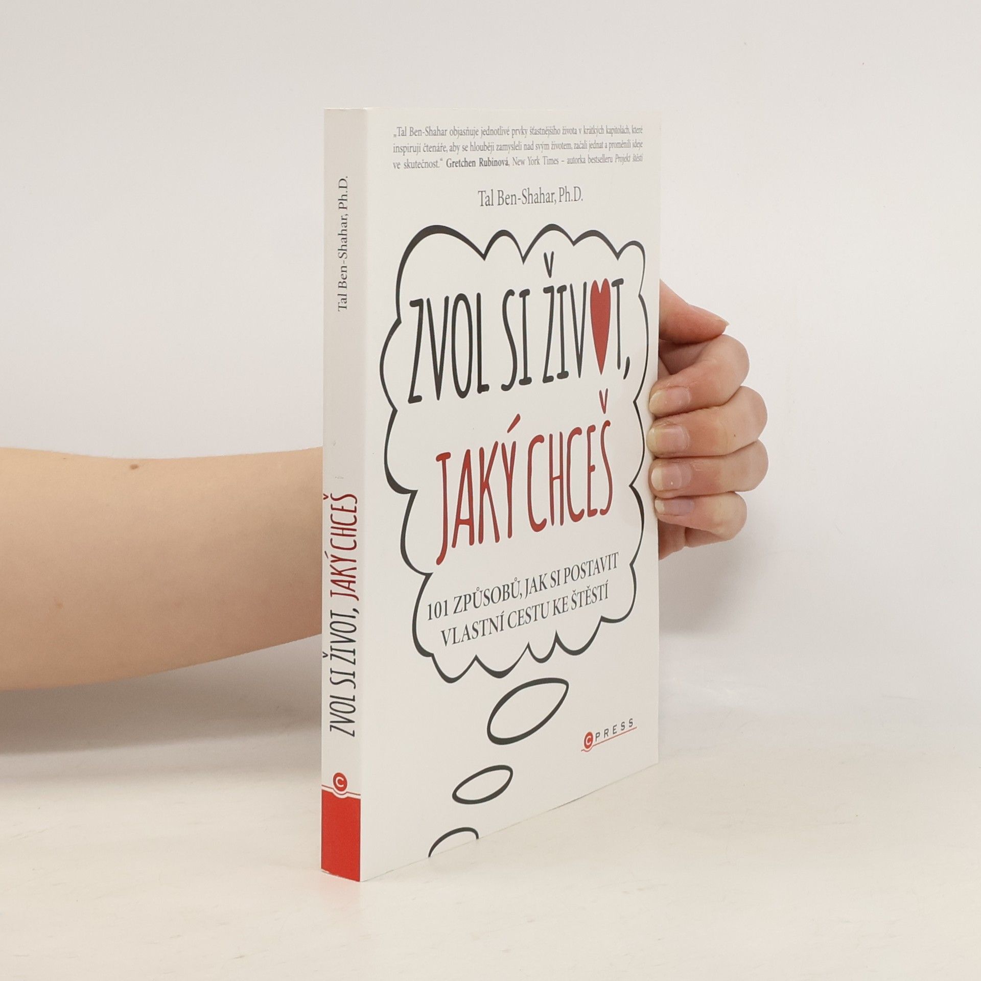 Tal Ben Shahar Zvol si život, jaký chceš. 101 způsobů, jak si postavit vlastní cestu ke štěstí