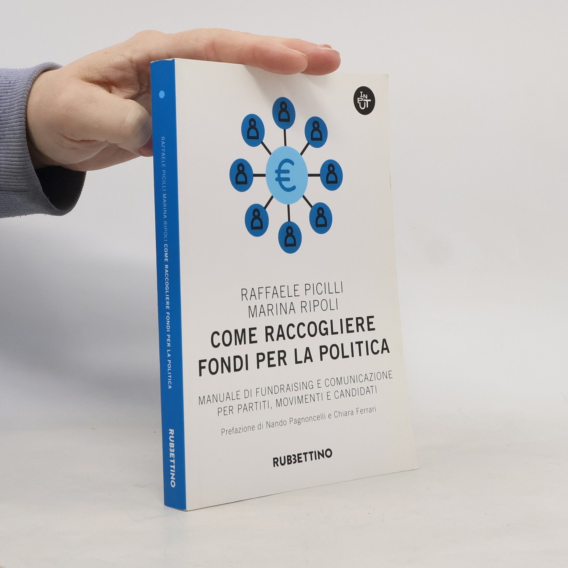 Raffaele Picilli Come raccogliere fondi per la politica. Manuale di fundraising e comunicazione per partiti, movimenti e candidati