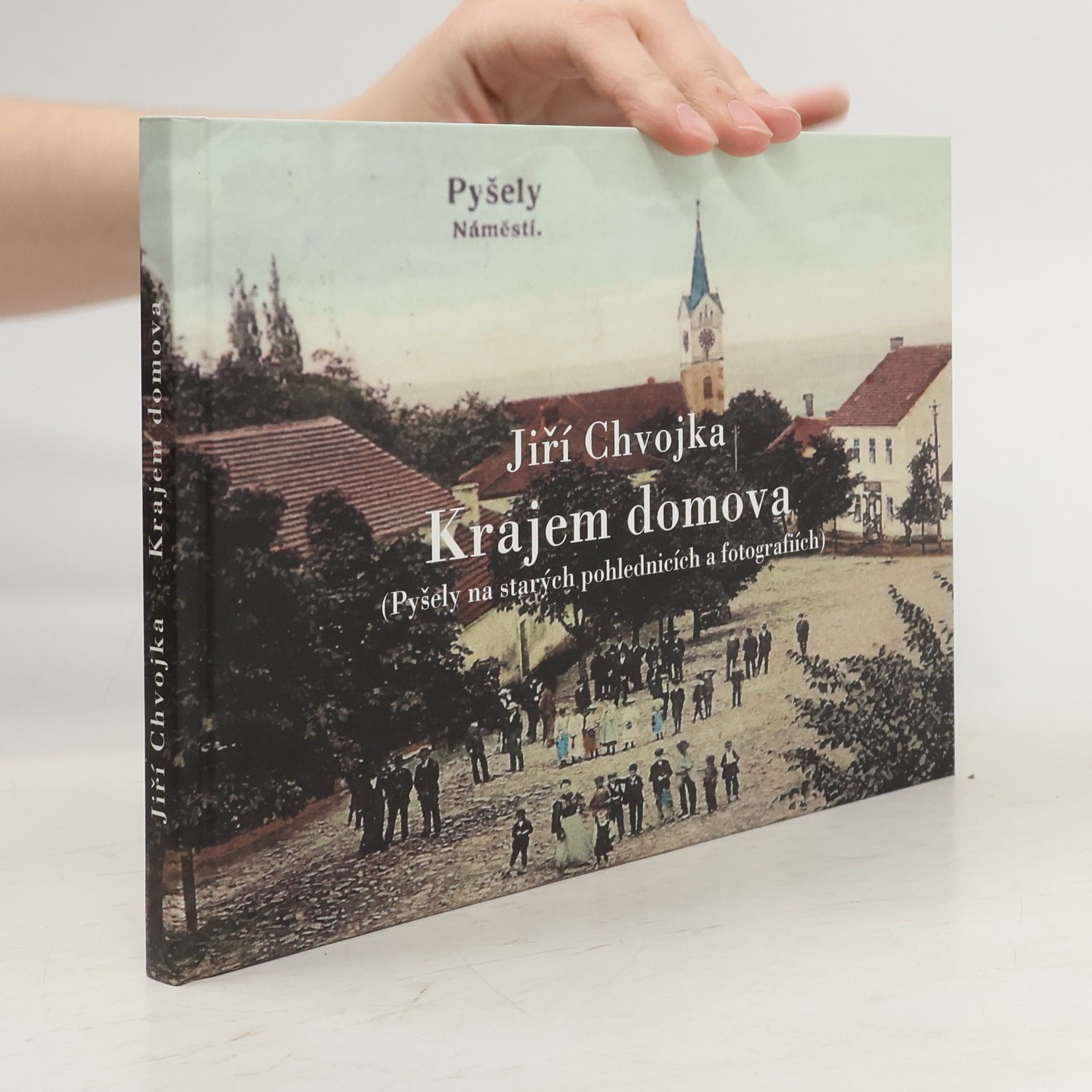 Jiří Chvojka Krajem domova. Pyšely na starých pohlednicích a fotografiích