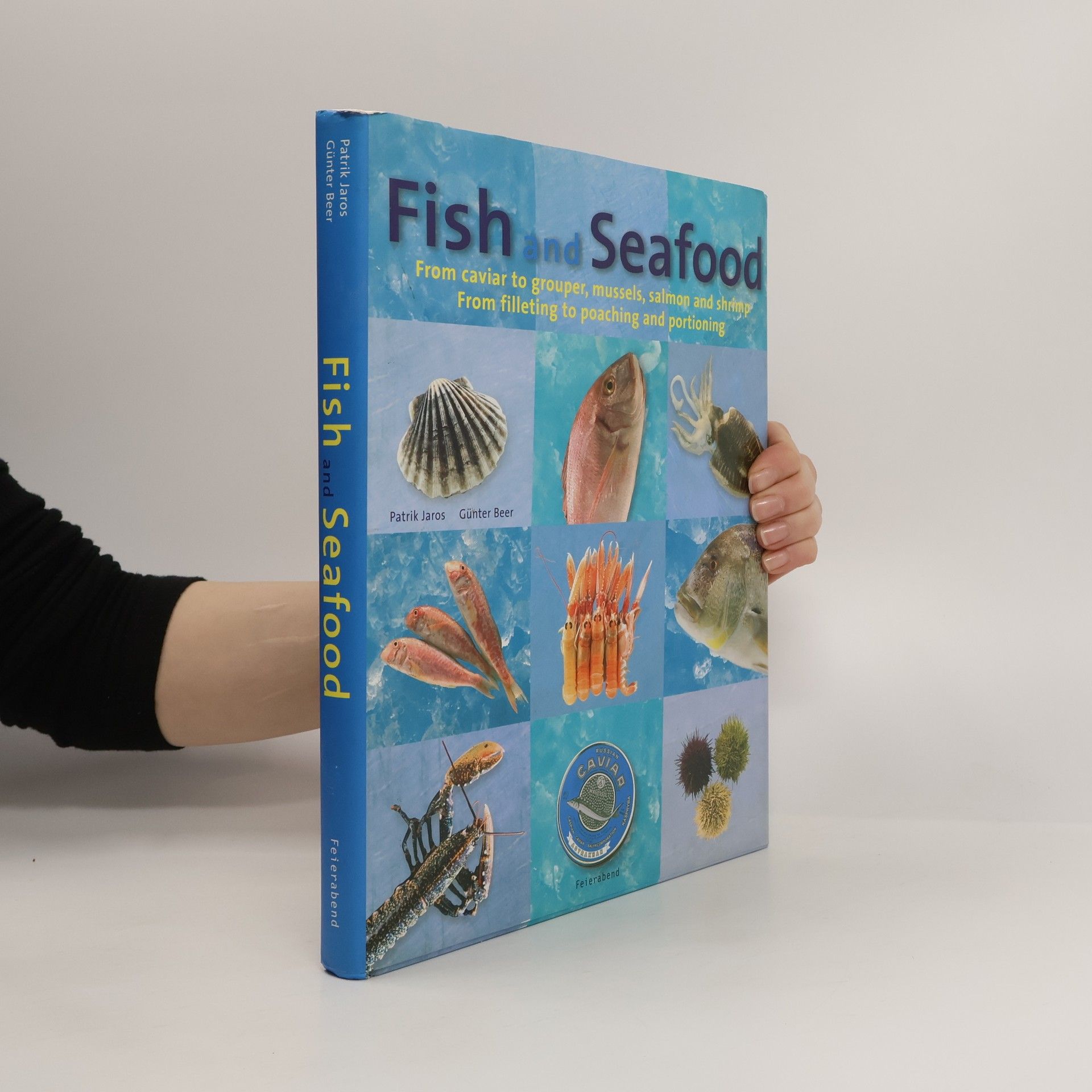 Patrik Jaros Fish and Seafood : from caviar to grouper, mussels, salmon and shrimp, from filleting to poaching and portioning