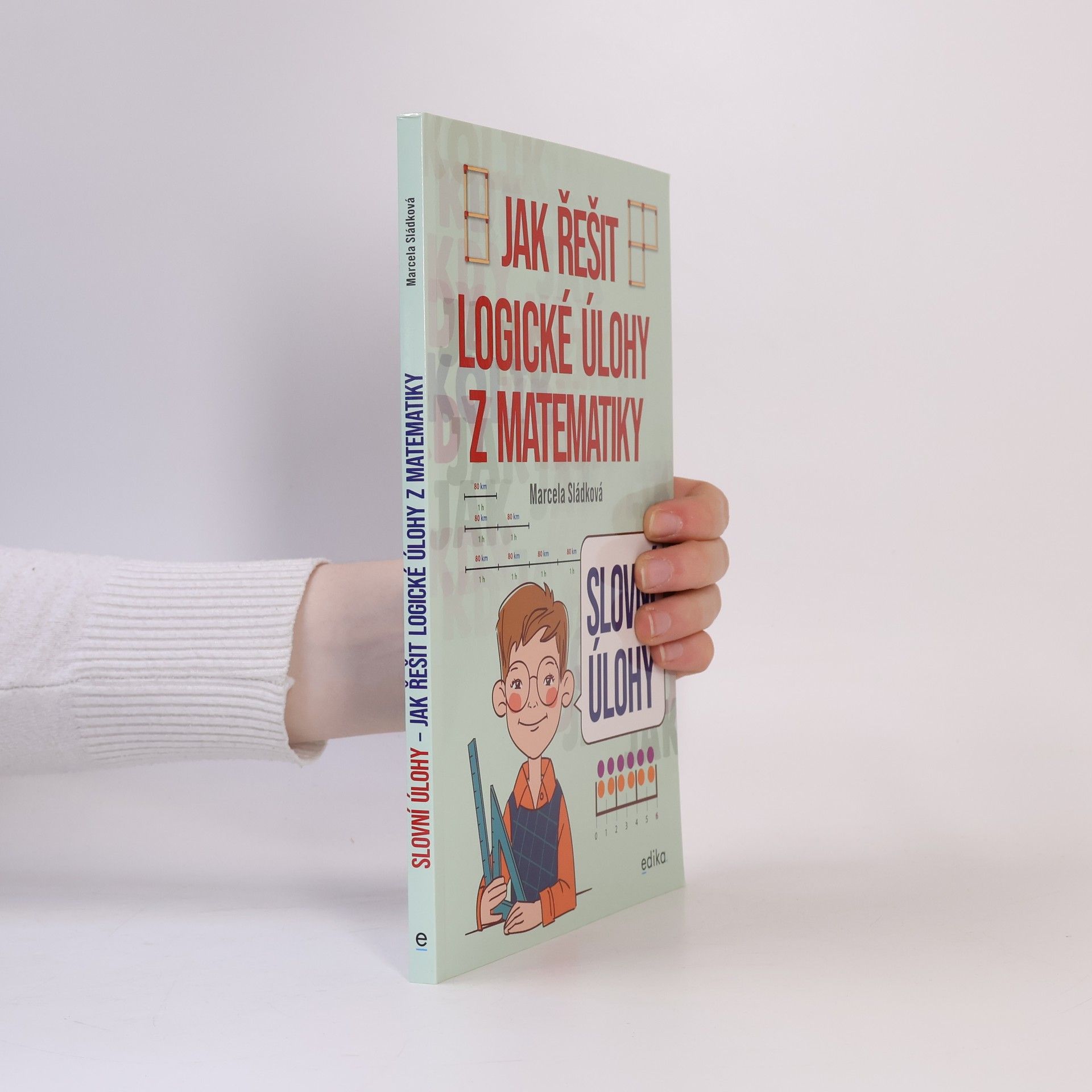 Marcela Sládková Slovní úlohy – Jak řešit logické úlohy z matematiky