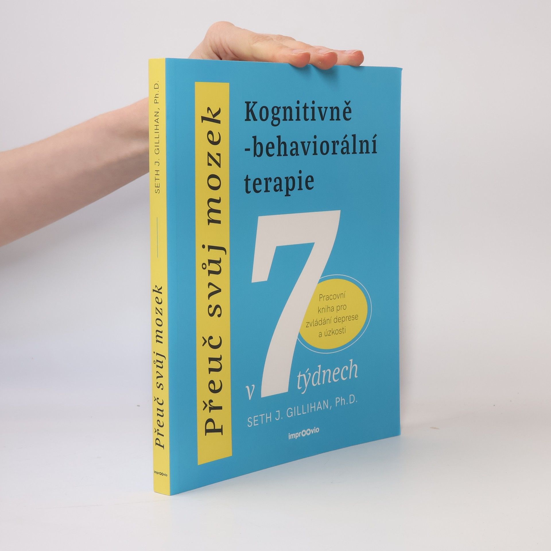 Seth Gillihan Přeuč svůj mozek. Kognitivně-behaviorální terapie v 7 týdnech. Pracovní kniha pro zvládání deprese a úzkosti