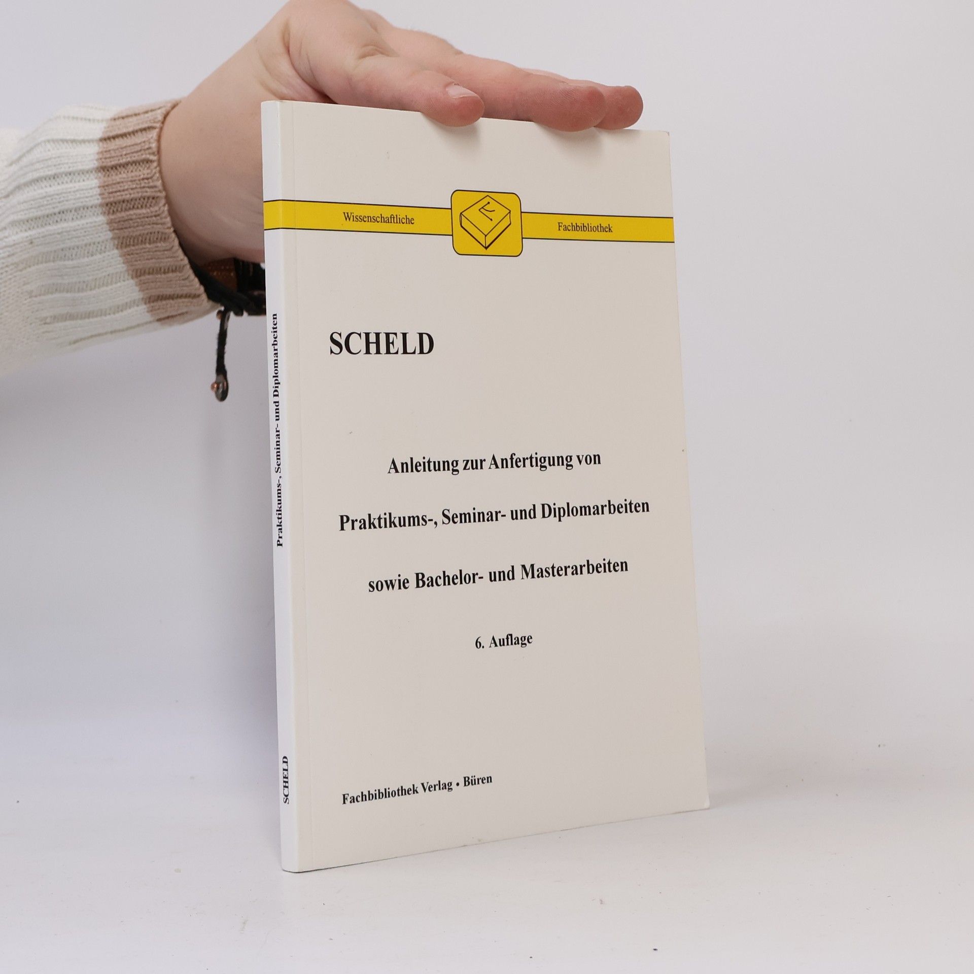 Guido A. Scheld Anleitung zur Anfertigung von Praktikums-, Seminar- und Diplomarbeiten sowie Bachelor- und Masterarbeiten: 6. Auflage