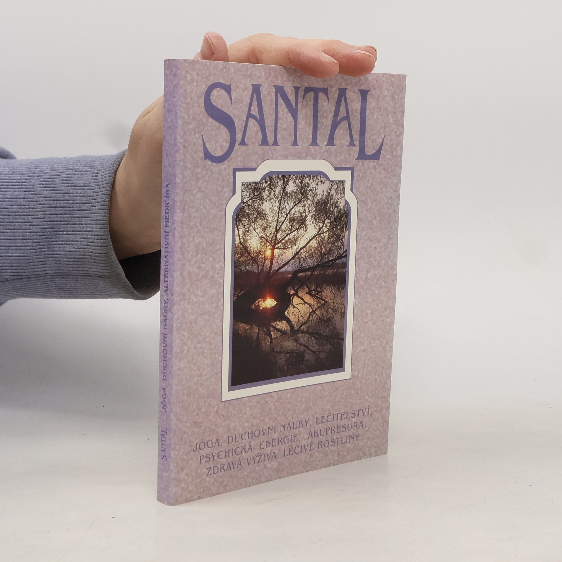 Various authors Santal : jóga, duchovní nauky, léčitelství, psychická energie, akupresura, zdravá výživa, léčivé rostliny. Sborník. 1996