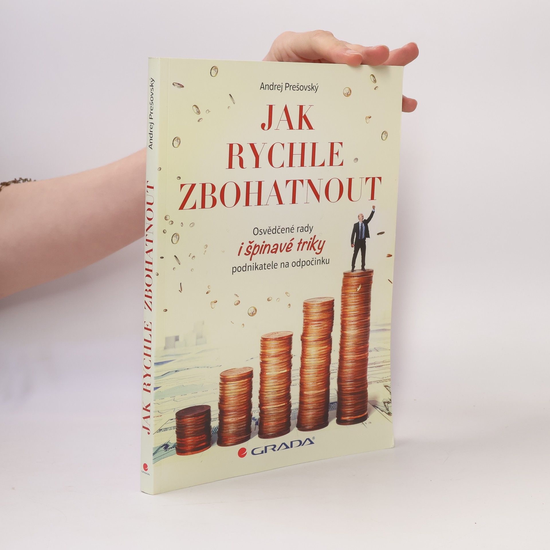 Andrej Prešovský Jak rychle zbohatnout. Osvědčené rady i špinavé triky podnikatele na odpočinku