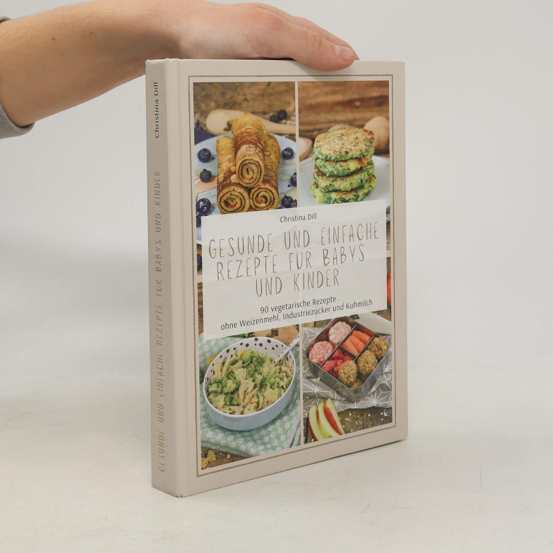 Gesunde und einfache Rezepte für Babys und Kinder - 90 vegetarische Rezepte ohne Weizenmehl, Industriezucker und Kuhmilch