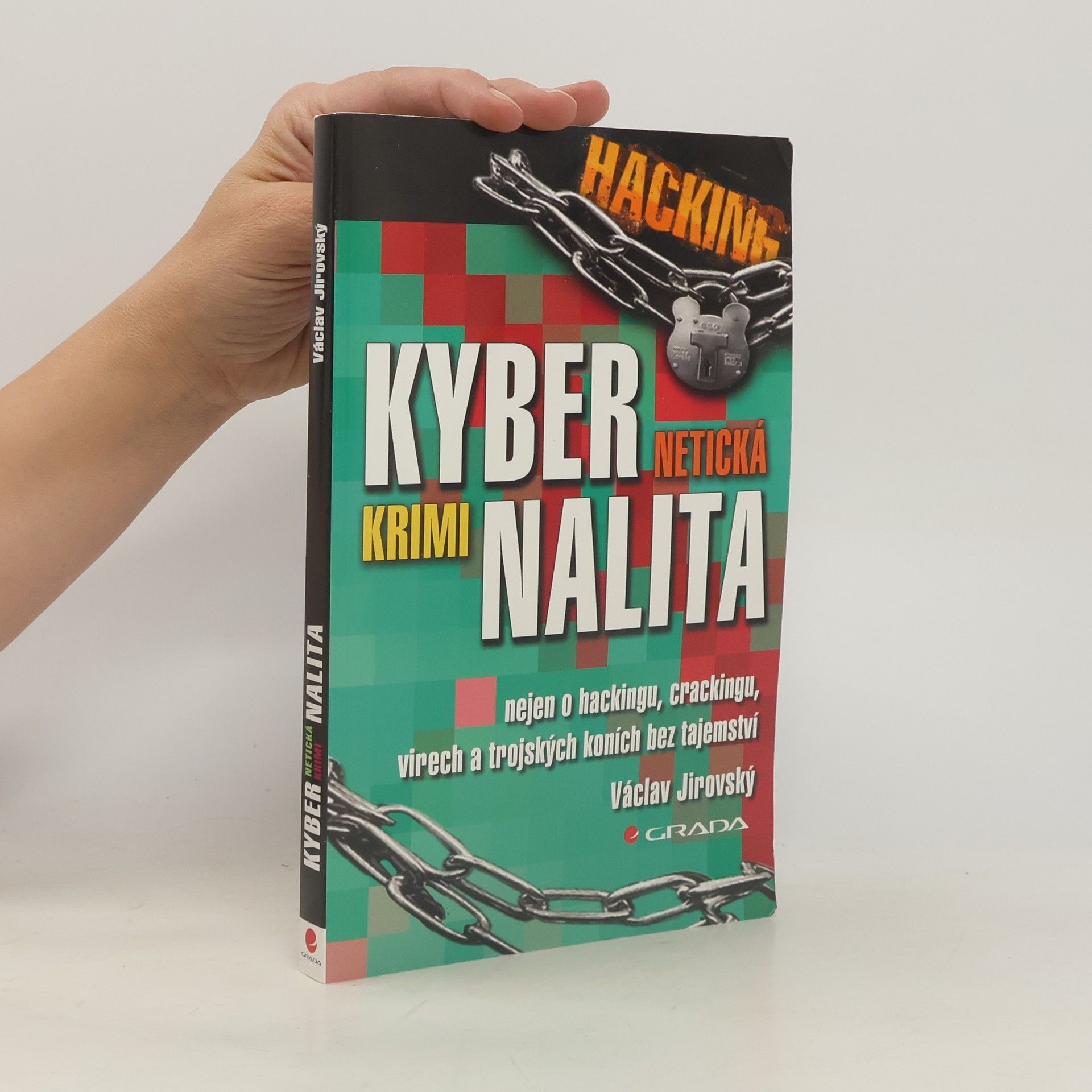Václav Jirovský Kybernetická kriminalita: Nejen o hackingu, crackingu, virech a trojských koních bez tajemství
