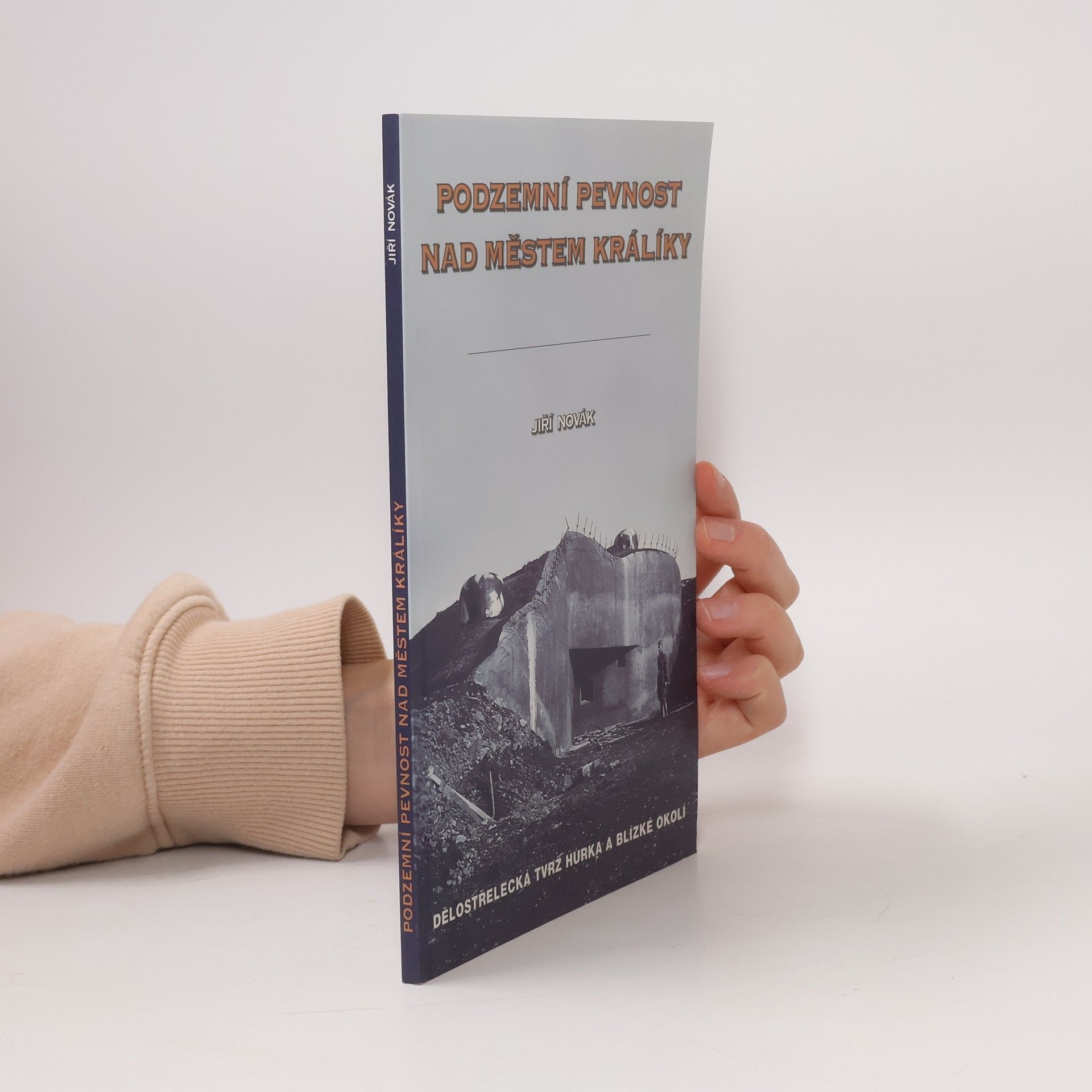 Jiří Novák Podzemní pevnost nad městem Králíky: Dělostřelecká tvrz Hůrka a blízké okolí