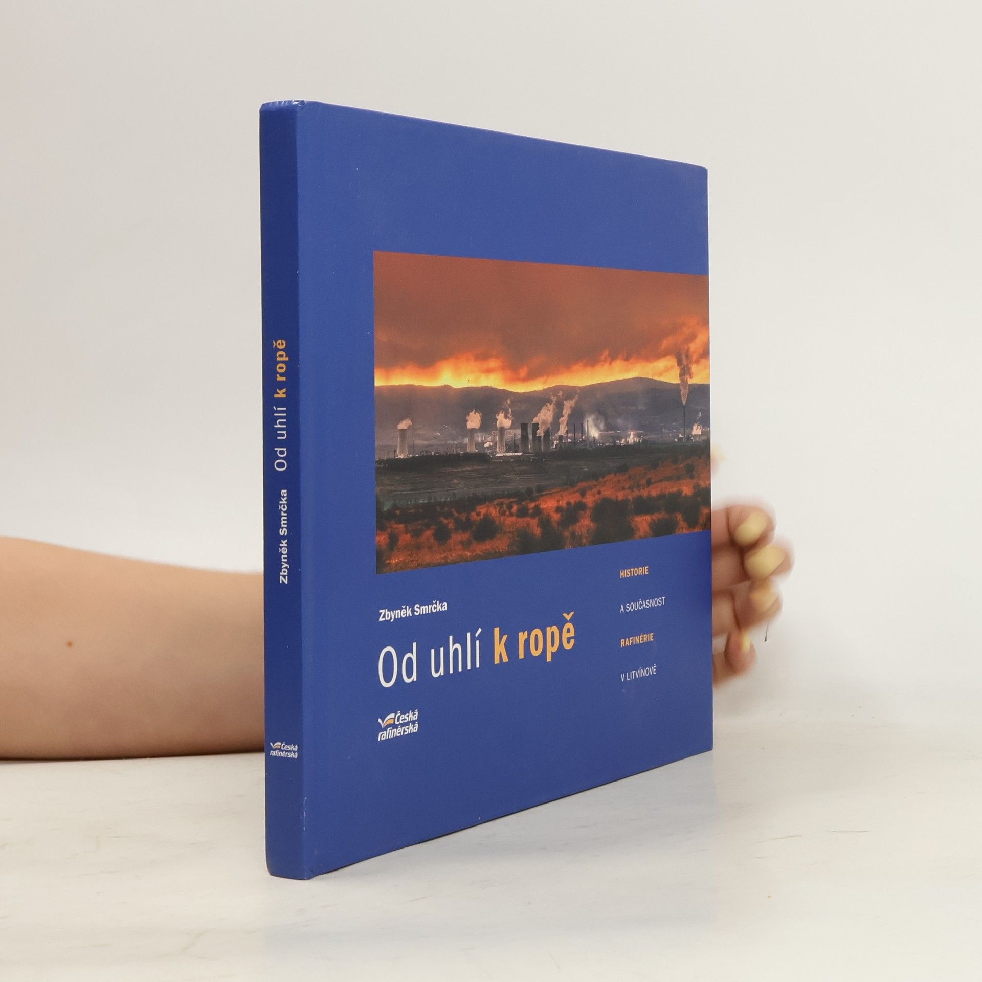 Zbyněk Smrčka Od uhlí k ropě : historie a současnost rafinérie v Litvínově