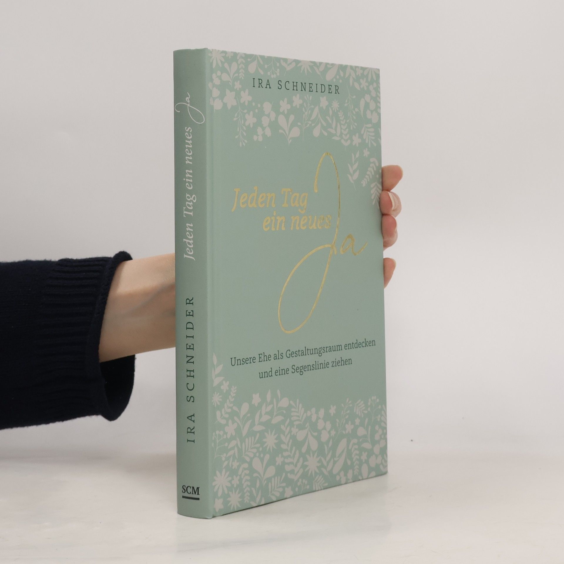 Ira Schneider Jeden Tag ein neues Ja. Unsere Ehe als Gestaltungsraum entdecken und eine Segenslinie ziehen