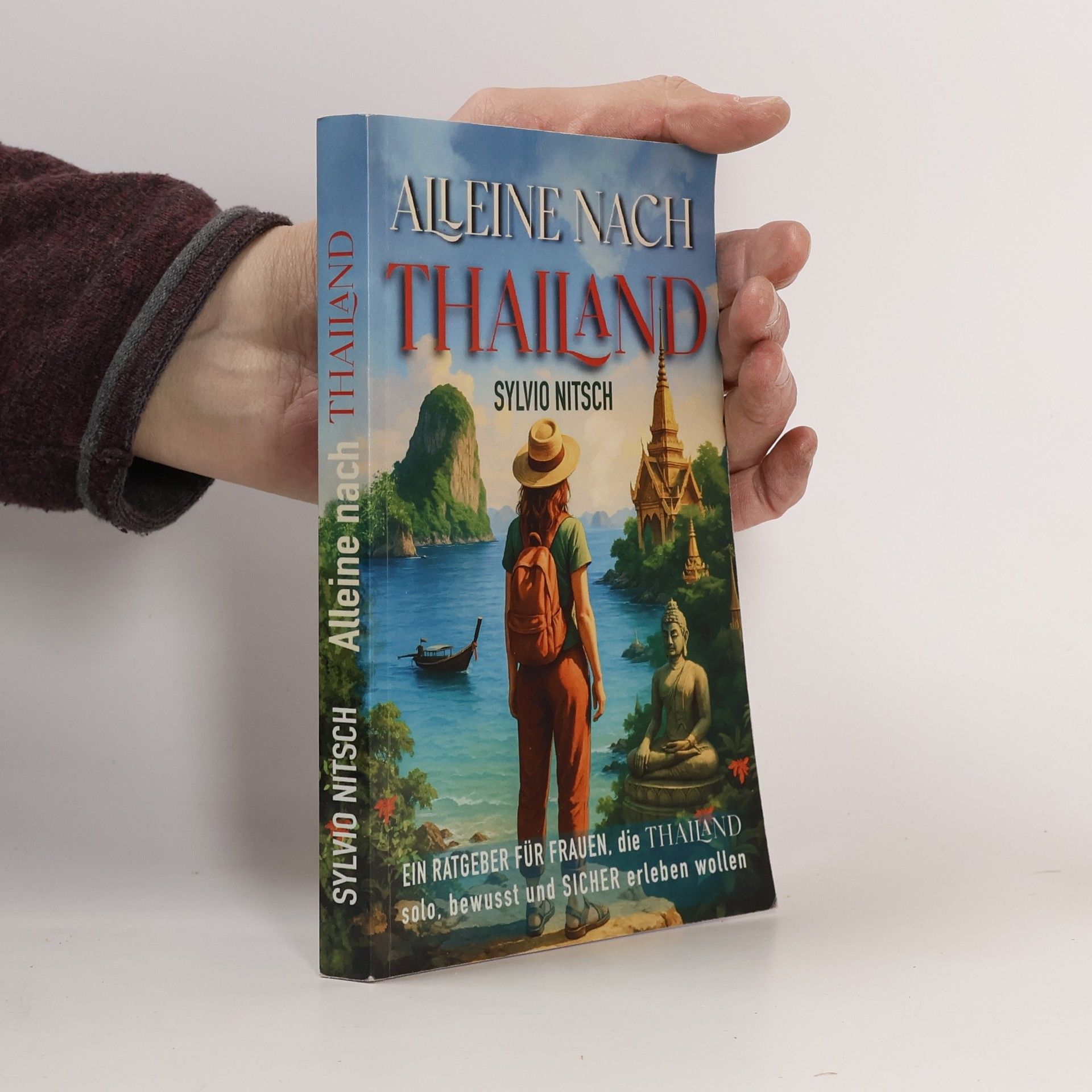 Sylvio Nitsch Alleine nach Thailand: Ein Ratgeber für Frauen, die Thailand solo, bewusst und sicher erleben wollen