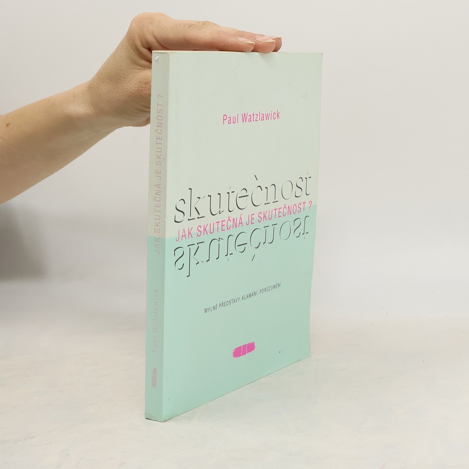 Paul Watzlawick Jak skutečná je skutečnost? : mylné představy, klamání, porozumění