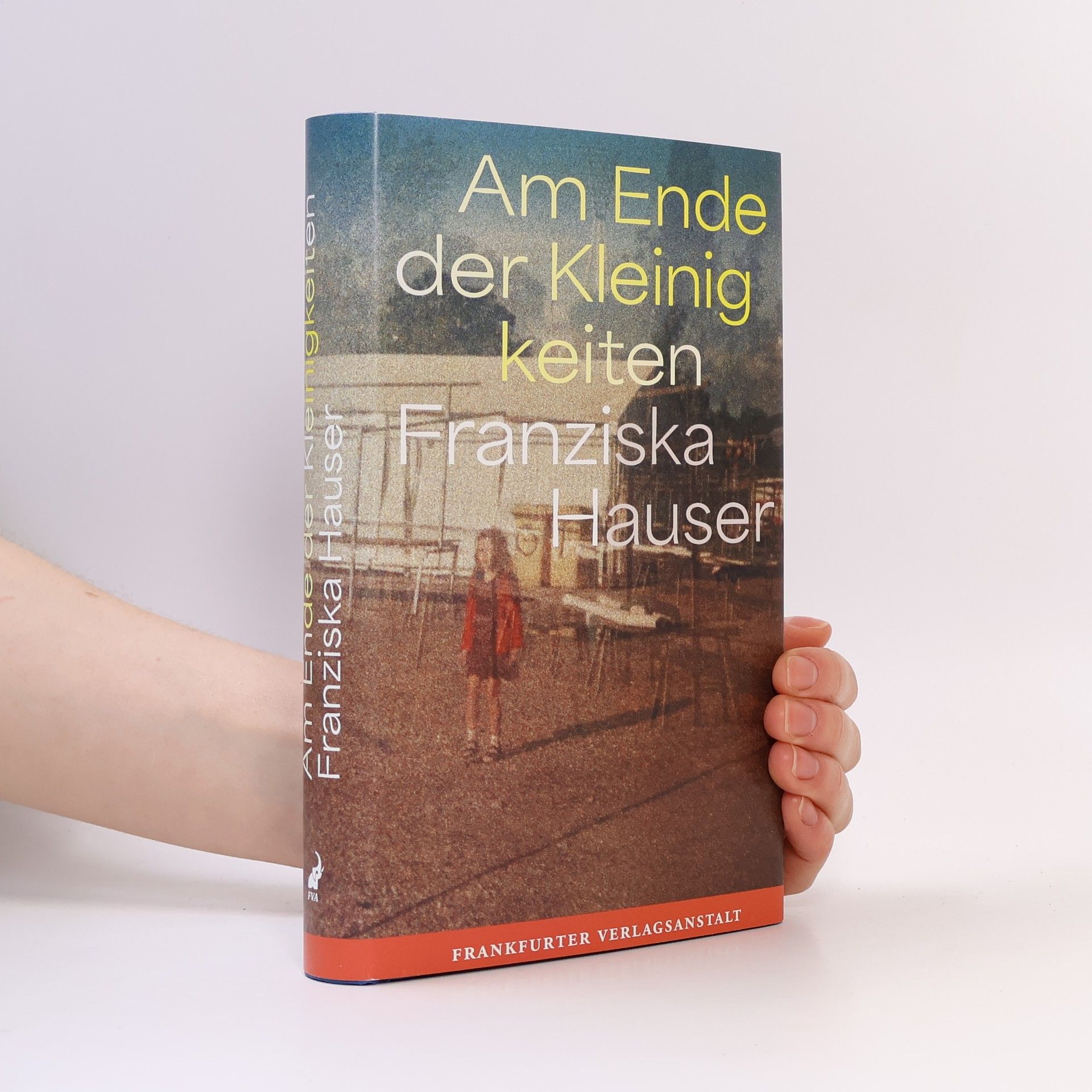 Franziska Hauser Am Ende der Kleinigkeiten