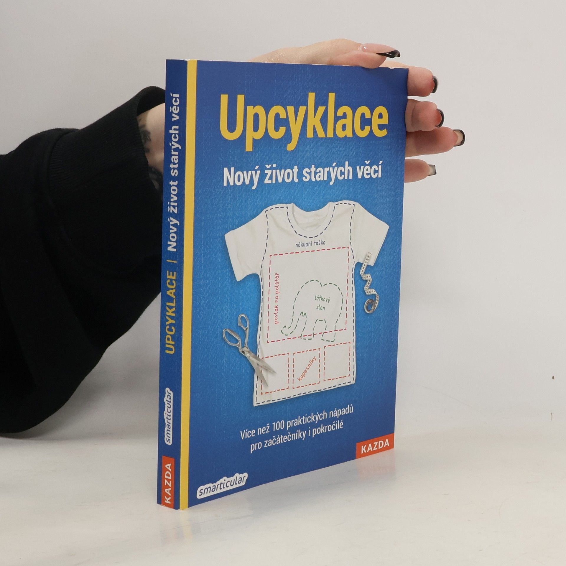 Upcyklace : nový život starých věcí : více než 100 praktických nápadů pro začátečníky i pokročilé