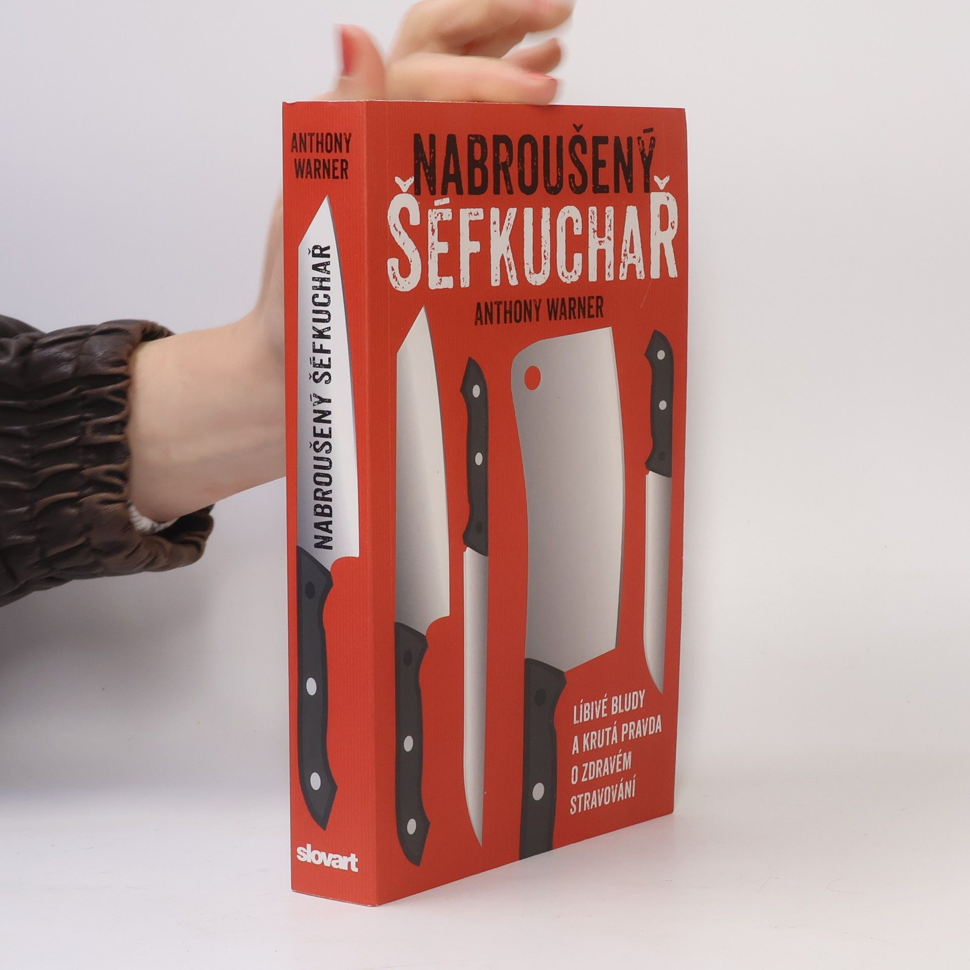 Anthony Warner Nabroušený šéfkuchař. Líbivé bludy a krutá pravda o zdravém stravování