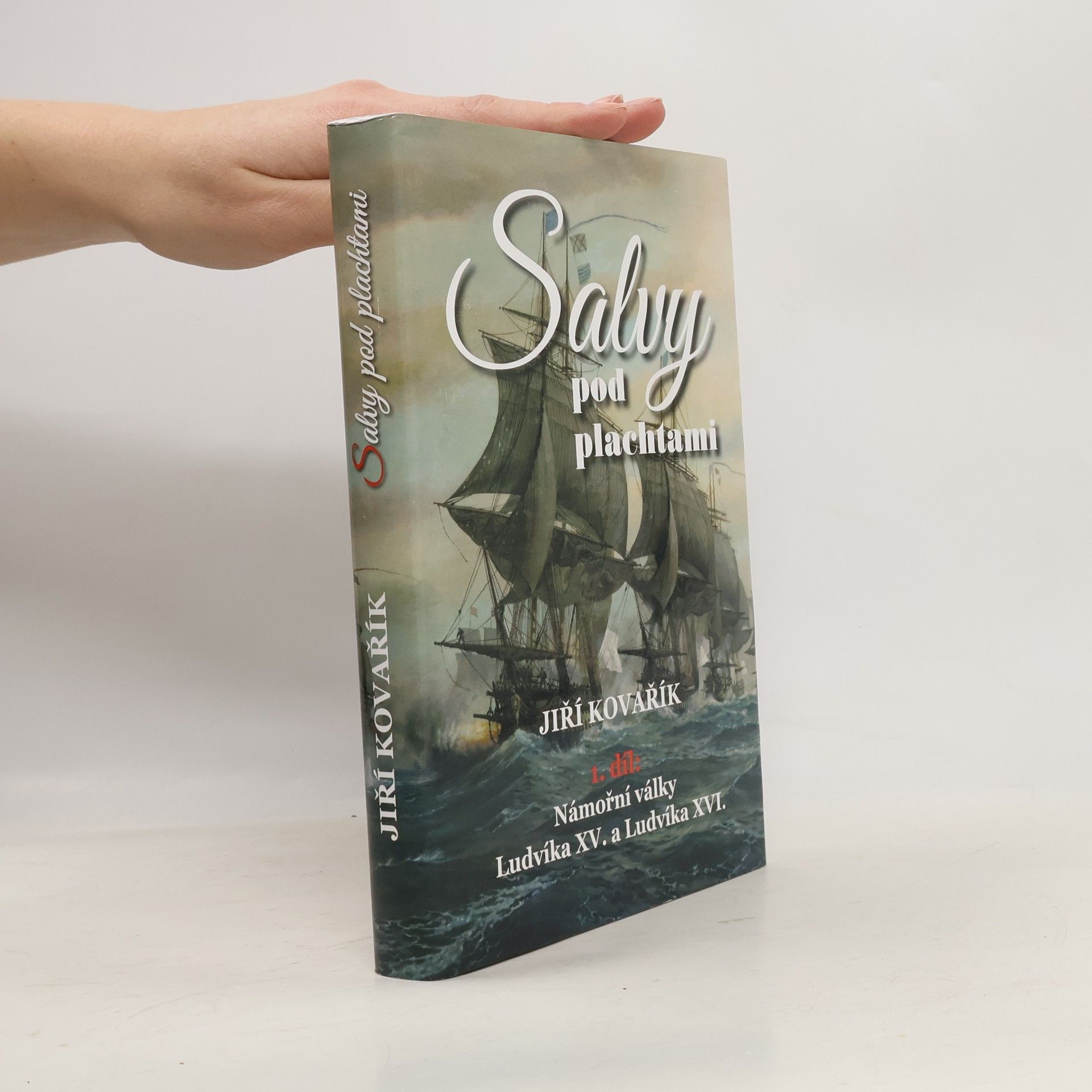 Jiří Kovařík Salvy pod plachtami: Námořní války Ludvíka XV. a Ludvíka XVI.