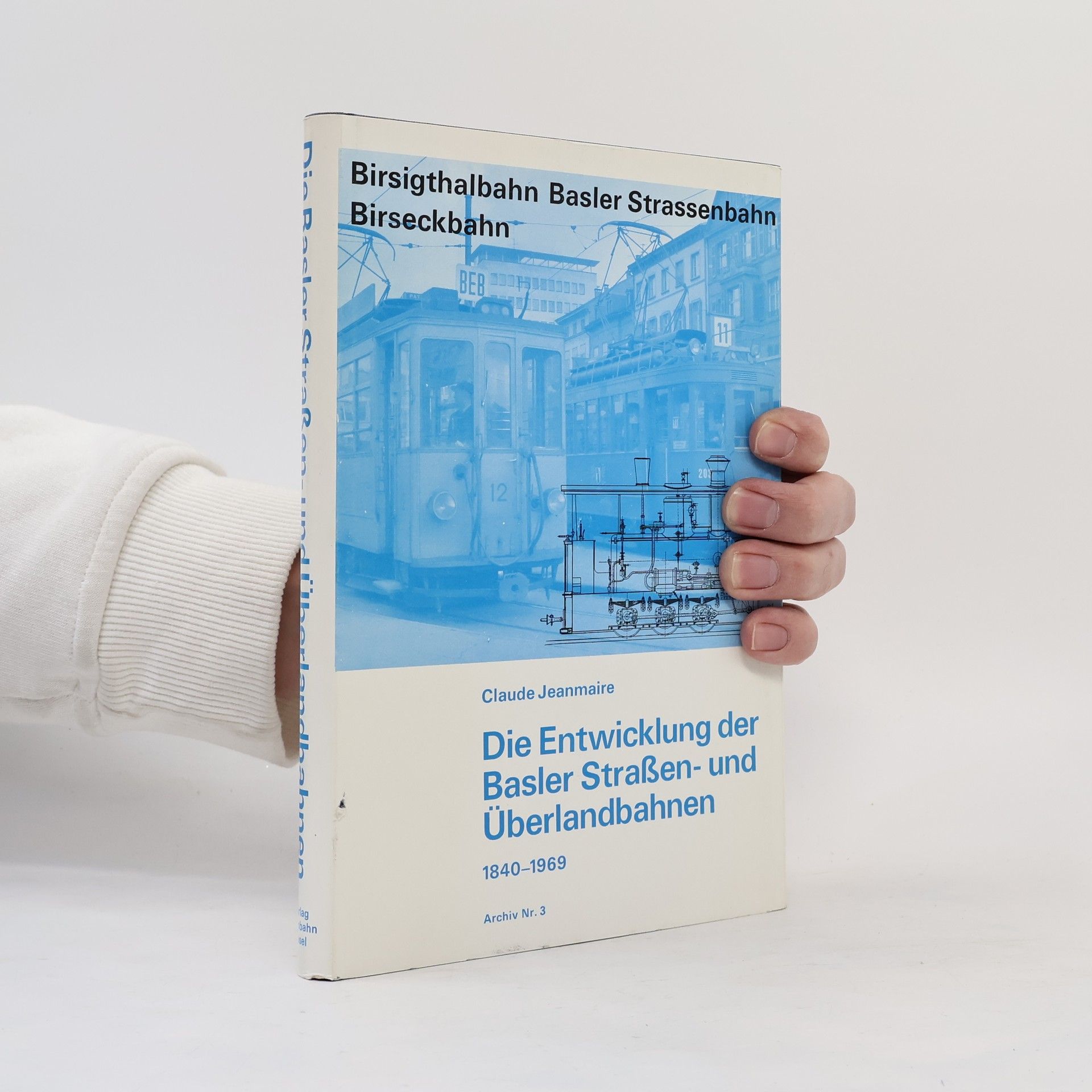 Claude Jeanmaire Die Entwicklung der Basler Straßen- und Überlandbahnen 1840-1969