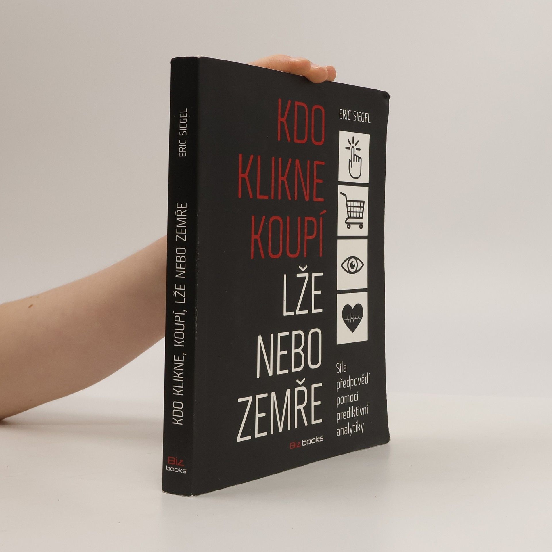 Eric Siegel Kdo klikne, koupí, lže nebo zemře: Síla předpovědí pomocí prediktivní analytiky