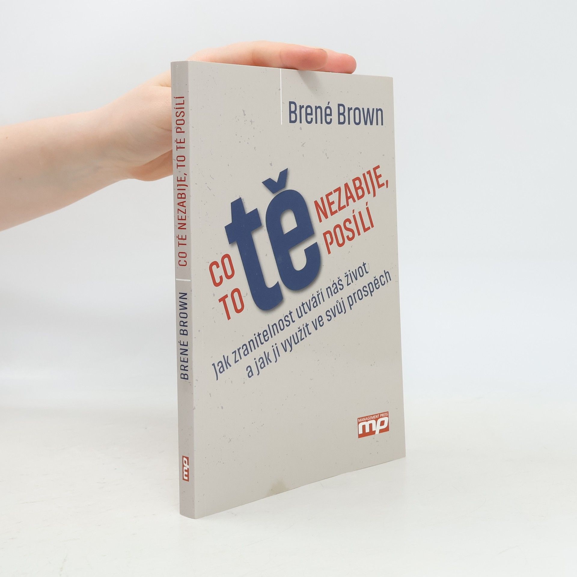 Brené Brown Co tě nezabije, to tě posílí : jak zranitelnost utváří náš život a jak ji využít ve svůj prospěch