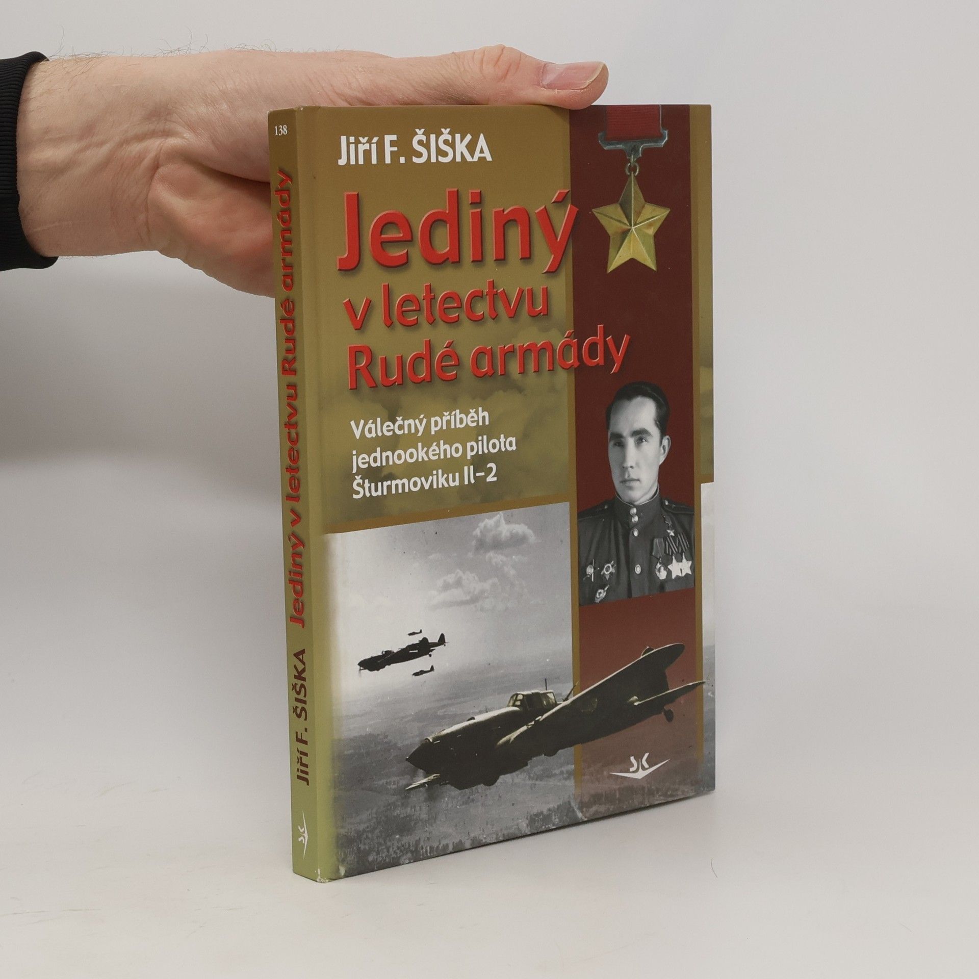 Jiří F. Šiška Jediný v letectvu Rudé armády. Válečný příběh jednookého pilota šturmoviku Il-2