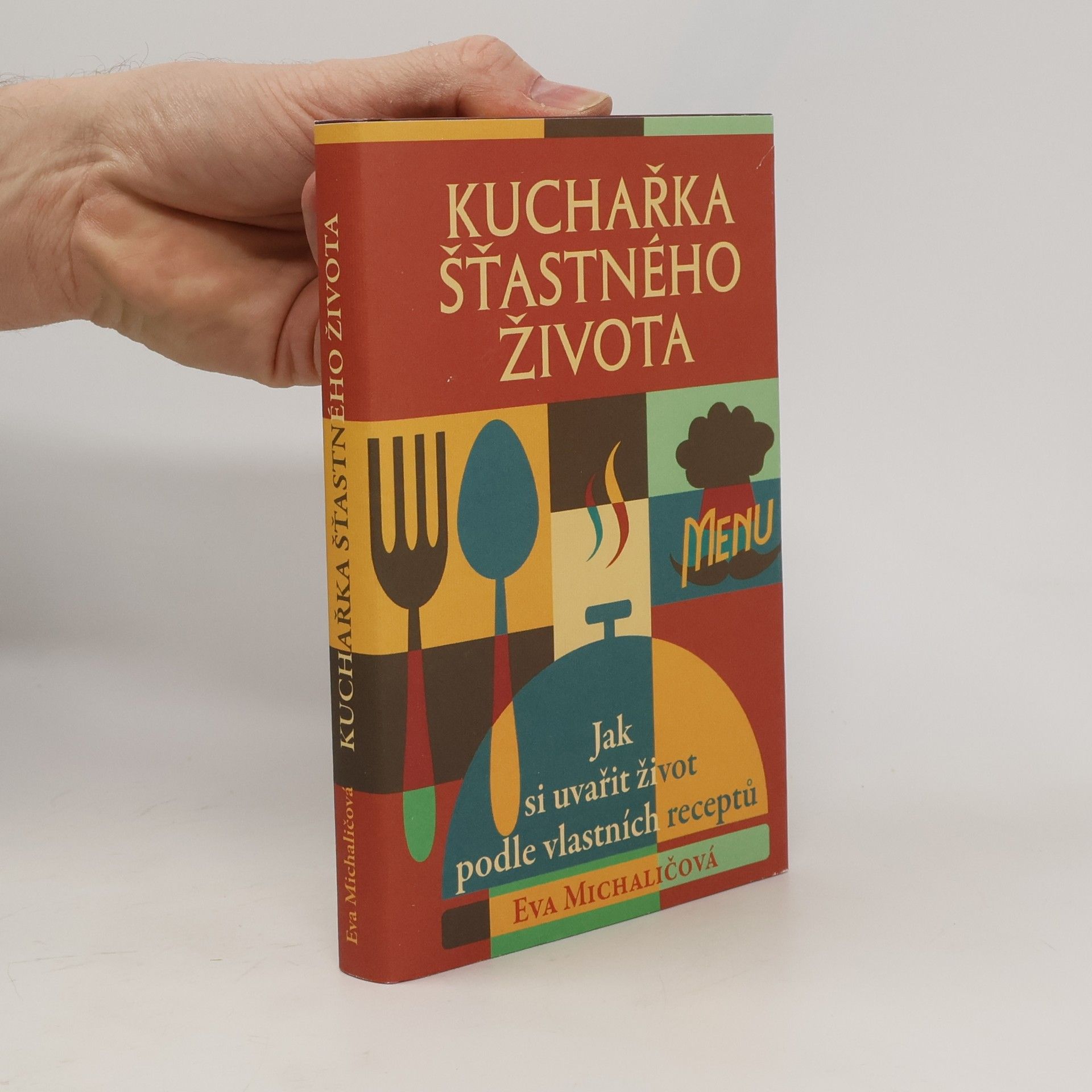 Eva Michaličová Kuchařka šťastného života. Jak si uvařit život podle vlastních receptů