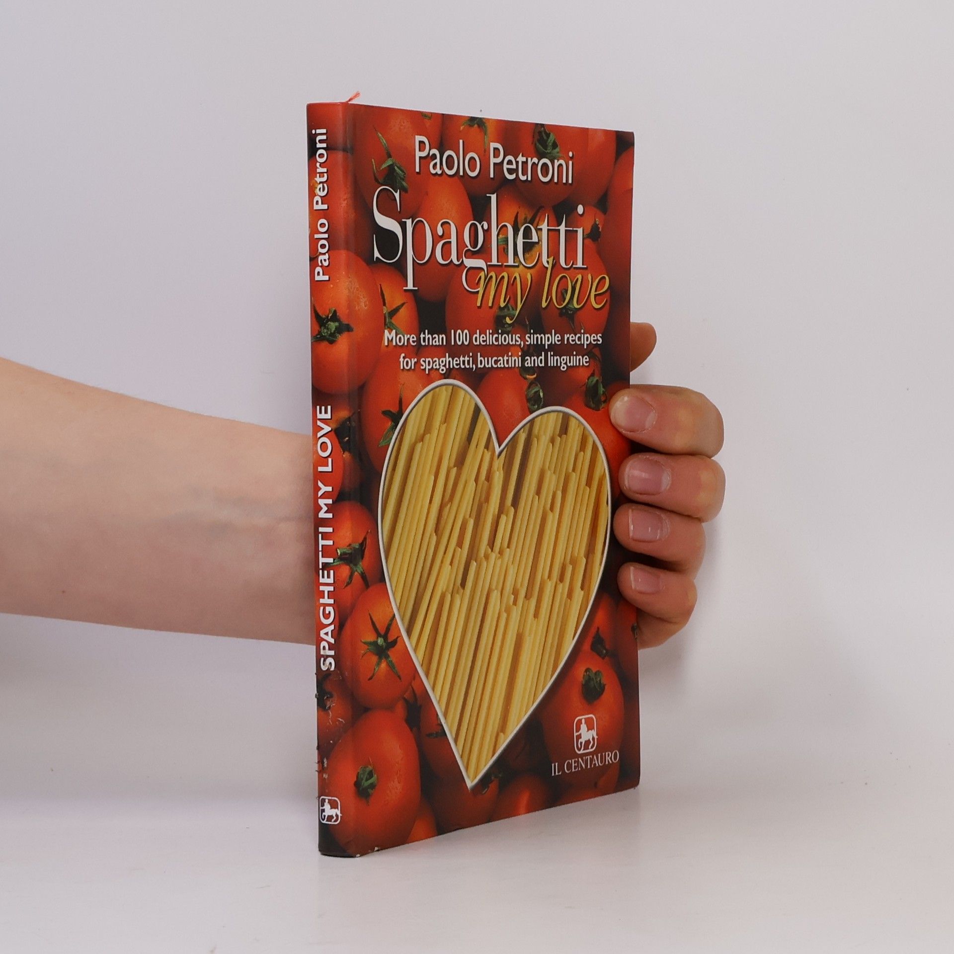 Paolo Petroni Spaghetti My Love. More Than 100 Recipes for Spaghetti, Bucatini and Linguine