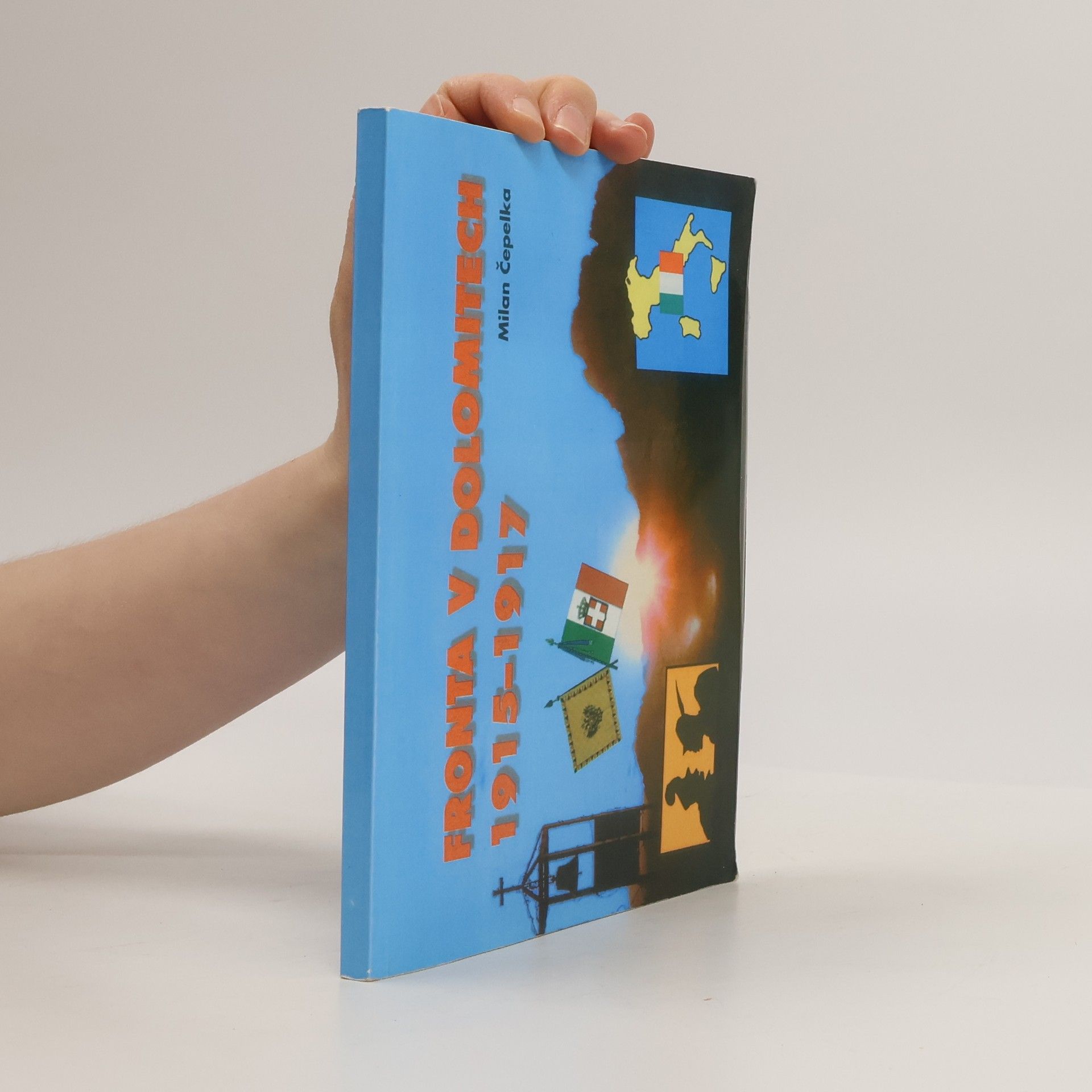 Fronta v Dolomitech 1915-1917 : příběhy, události, fakta : 1. světová válka v Dolomitech : minulost a dnešek na dávném frontovém území