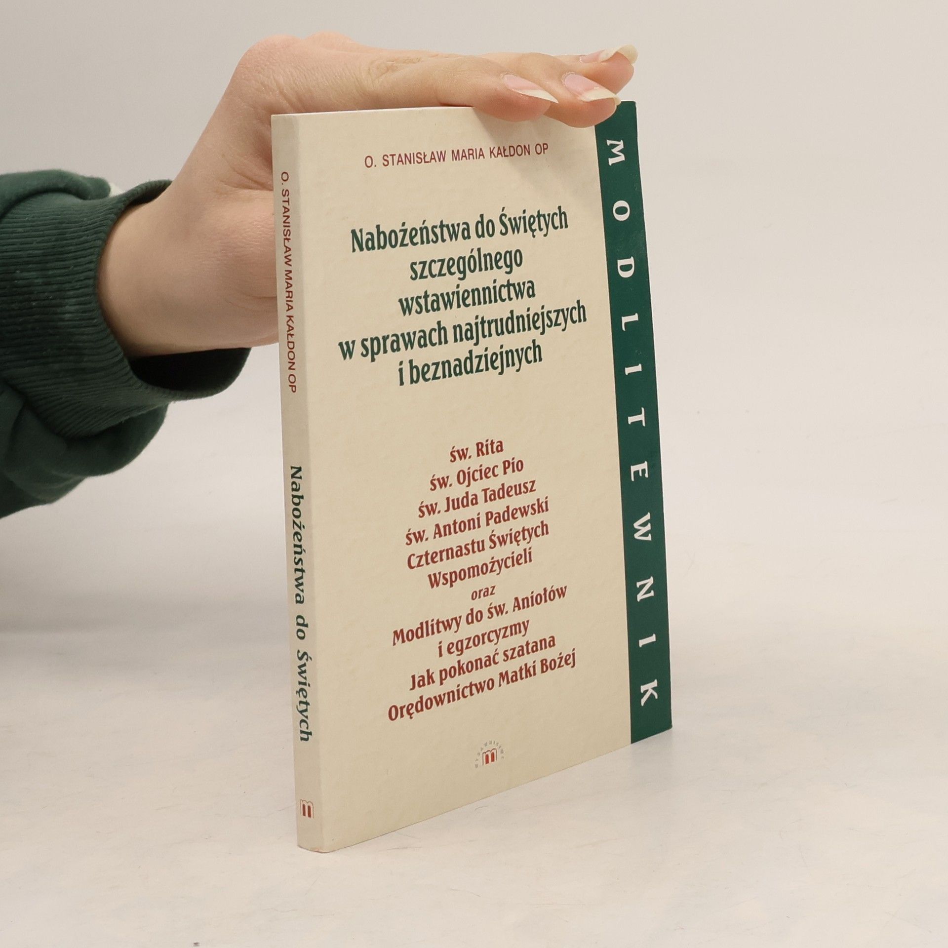 O. Stanisław Maria Kałdon OP Modlitewnik: Nabożeństwa do świętych szczególnego wstawiennictwa w sprawach najtrudniejszych i beznadziejnych