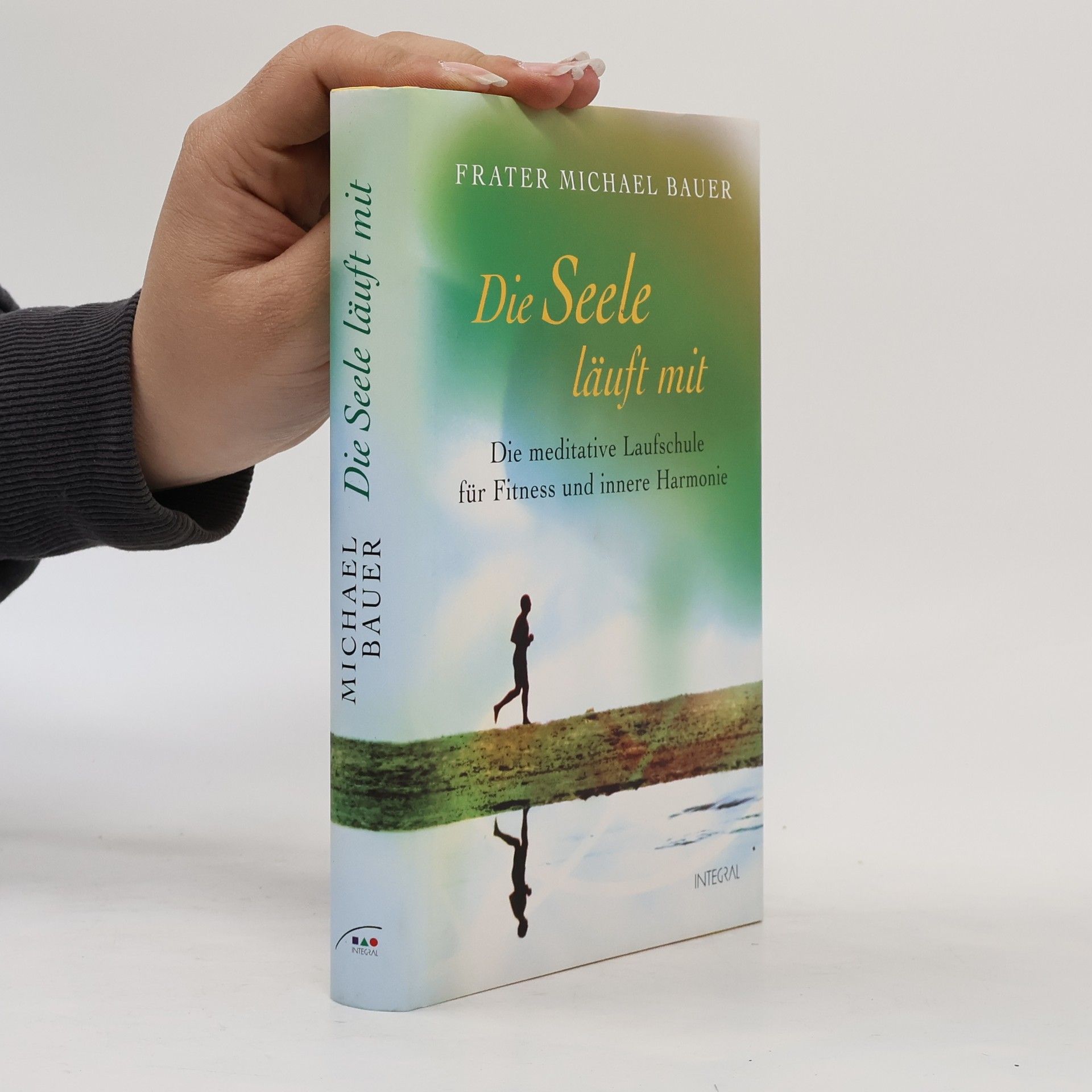 Michael Bauer Die Seele läuft mit: die meditative Laufschule für Fitness und innere Harmonie