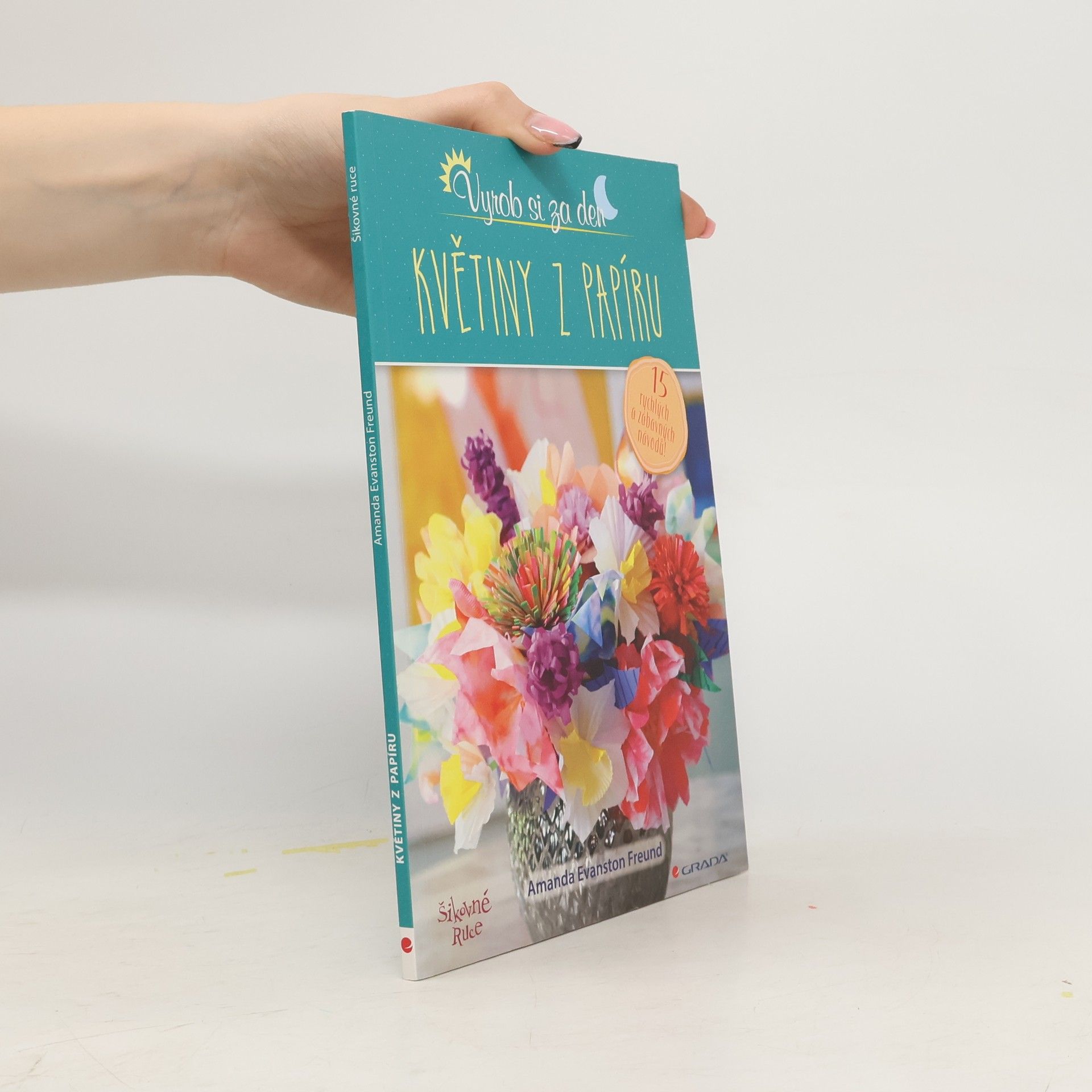 Amanda Evanston Freund Papírové květiny : vyrob si za den : 15 rychlých a zábavných návodů
