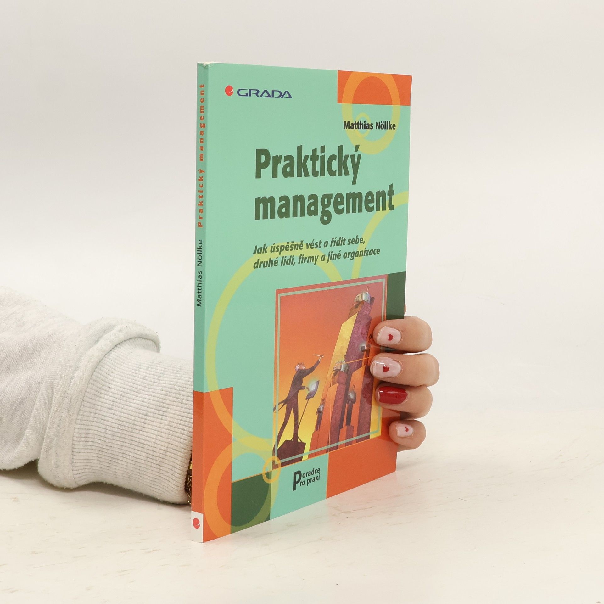 Matthias Nöllke Praktický management. Jak úspěšně vést a řídit sebe, druhé lidi, firmy a jiné organizace