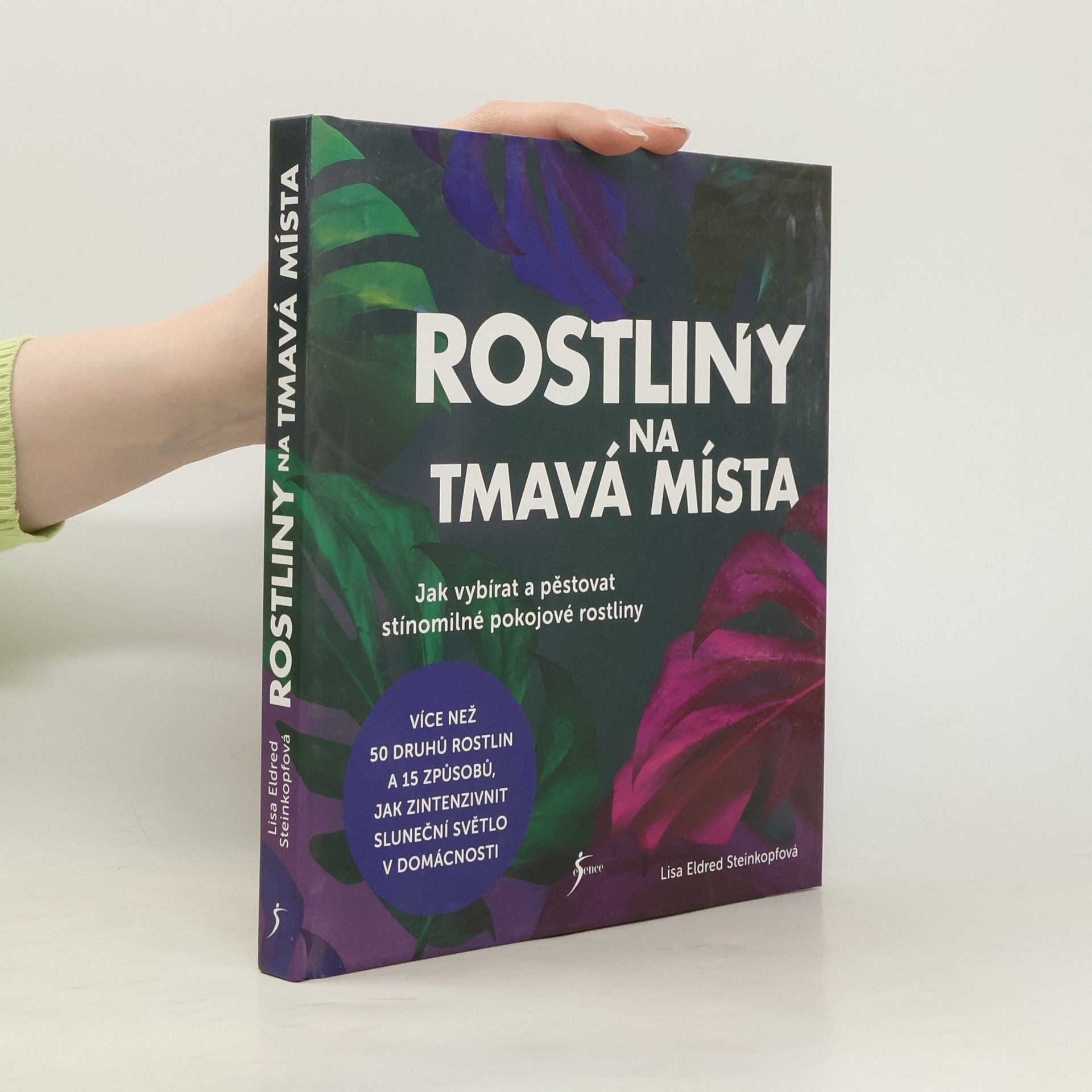 Lisa Eldred Steinkopf Rostliny na tmavá místa : jak vybírat a pěstovat stínomilné pokojové rostliny