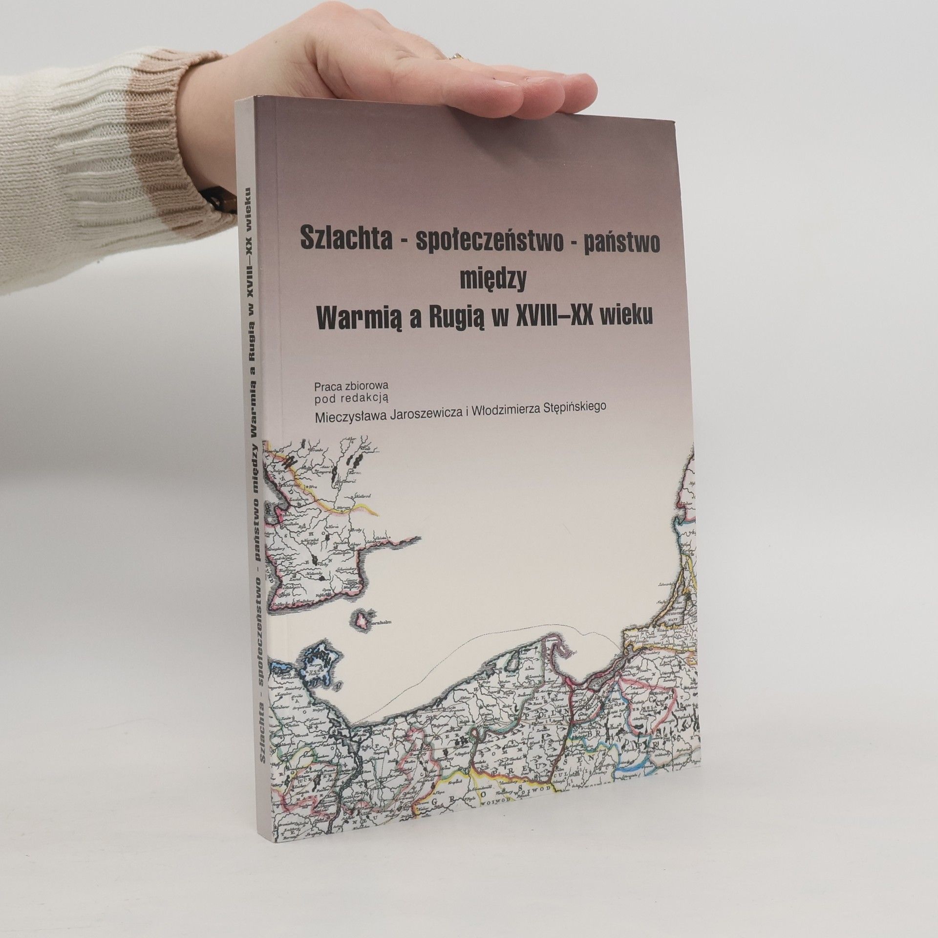 Mieczysław Jaroszewicz Szlachta - społeczeństwo - państwo między Warmią a Rugią w XVIII-XX wieku