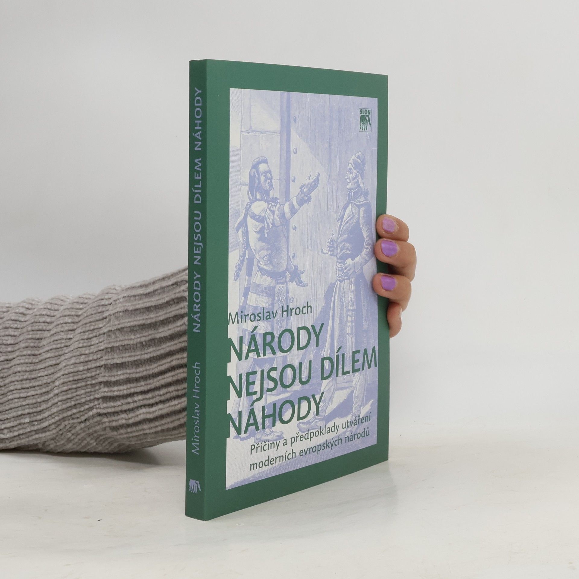 Miroslav Hroch Národy nejsou dílem náhody: Příčiny a předpoklady utváření moderních evropských národů