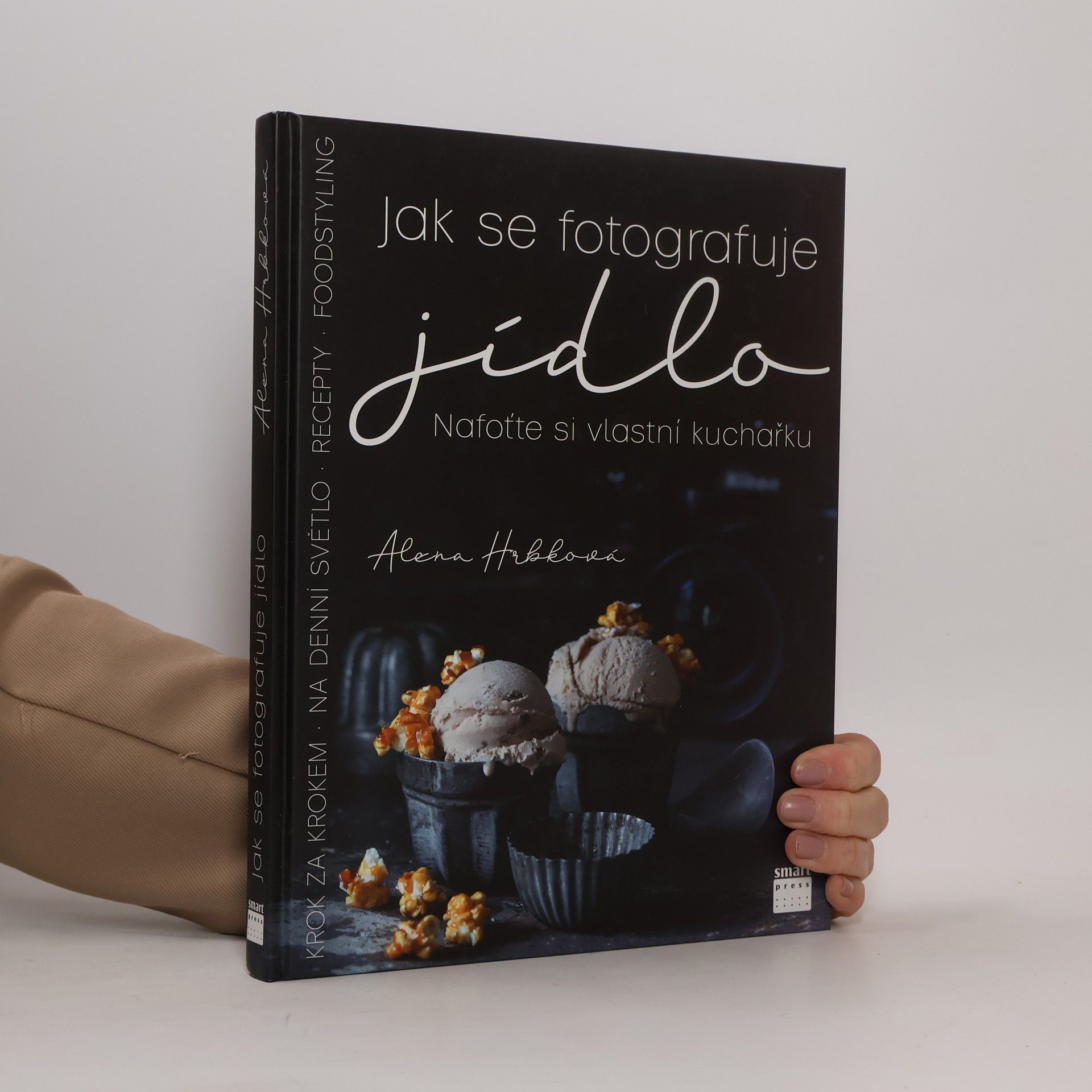 Alena Hrbková Jak se fotografuje jídlo. Nafoťte si vlastní kuchařku