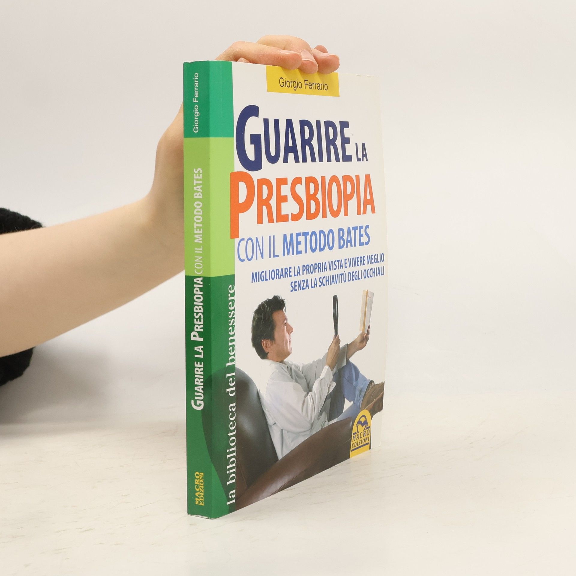 Giorgio Ferrario La biblioteca del benessere: Guarire la presbiopia con il metodo Bates. Migliorare la propria vista e vivere meglio senza la schiavitù degli occhiali
