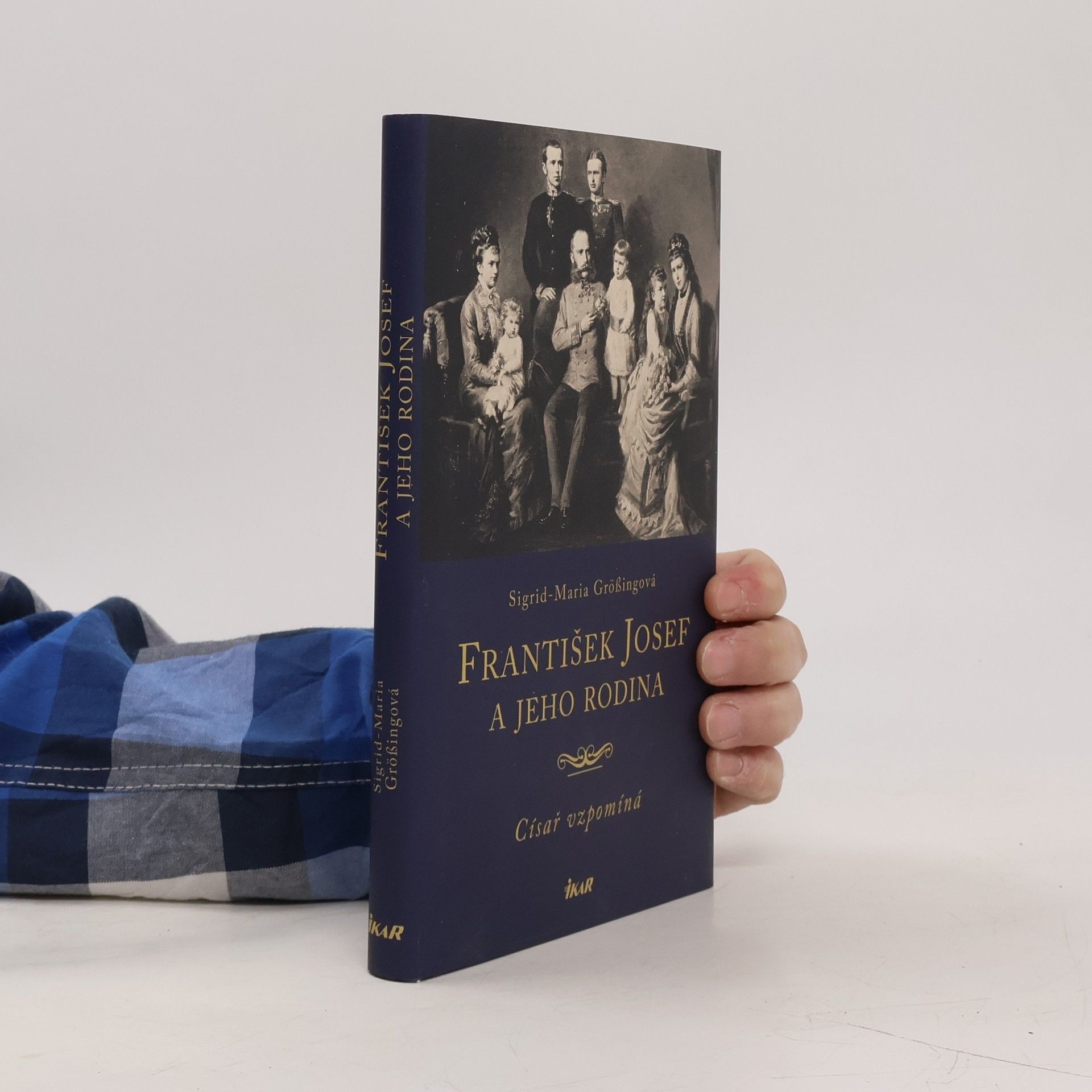 Sigrid-Maria Größing František Josef a jeho rodina. Císař vzpomíná