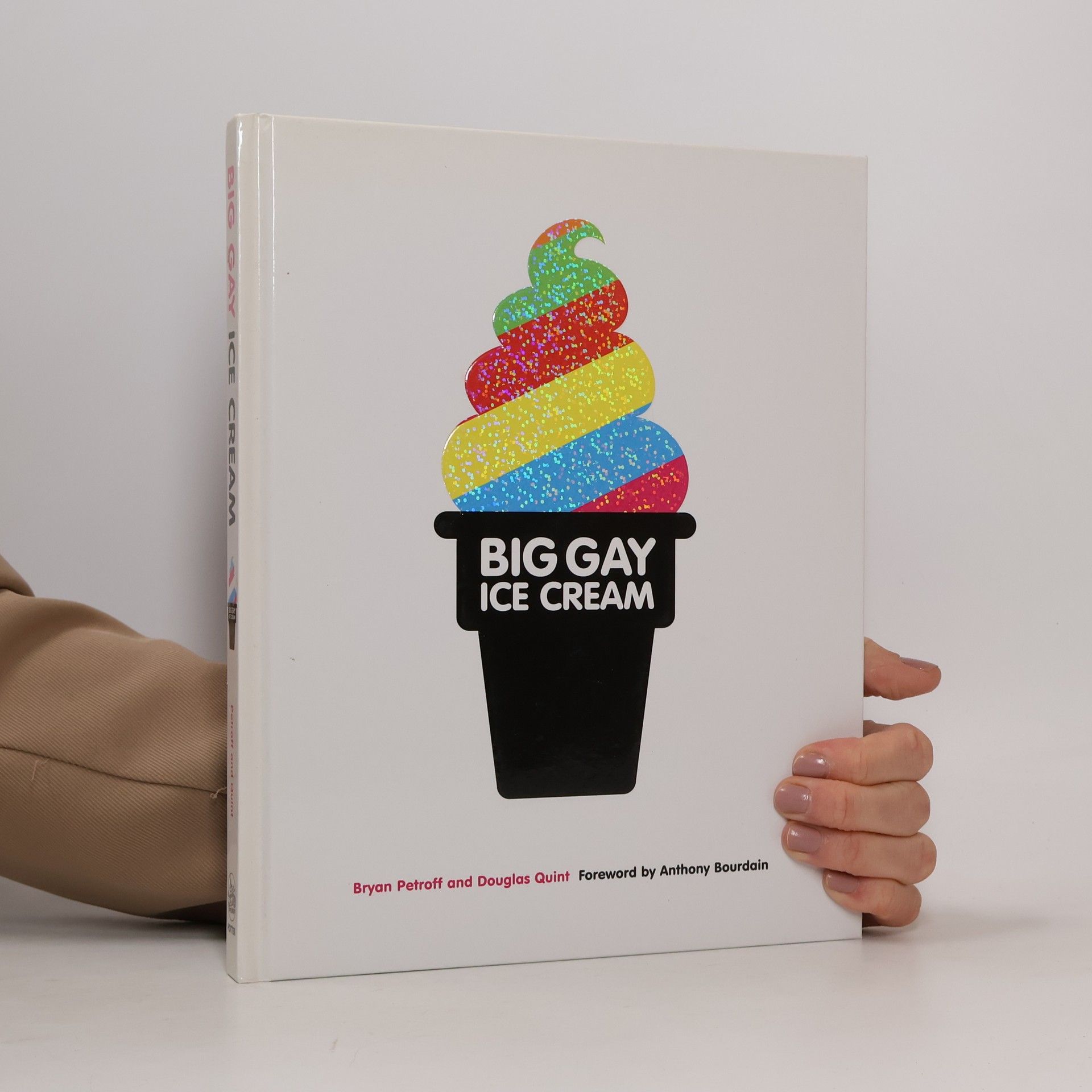 Bryan Petroff Big Gay Ice Cream: Saucy Stories & Frozen Treats: Going All the Way with Ice Cream: A Cookbook