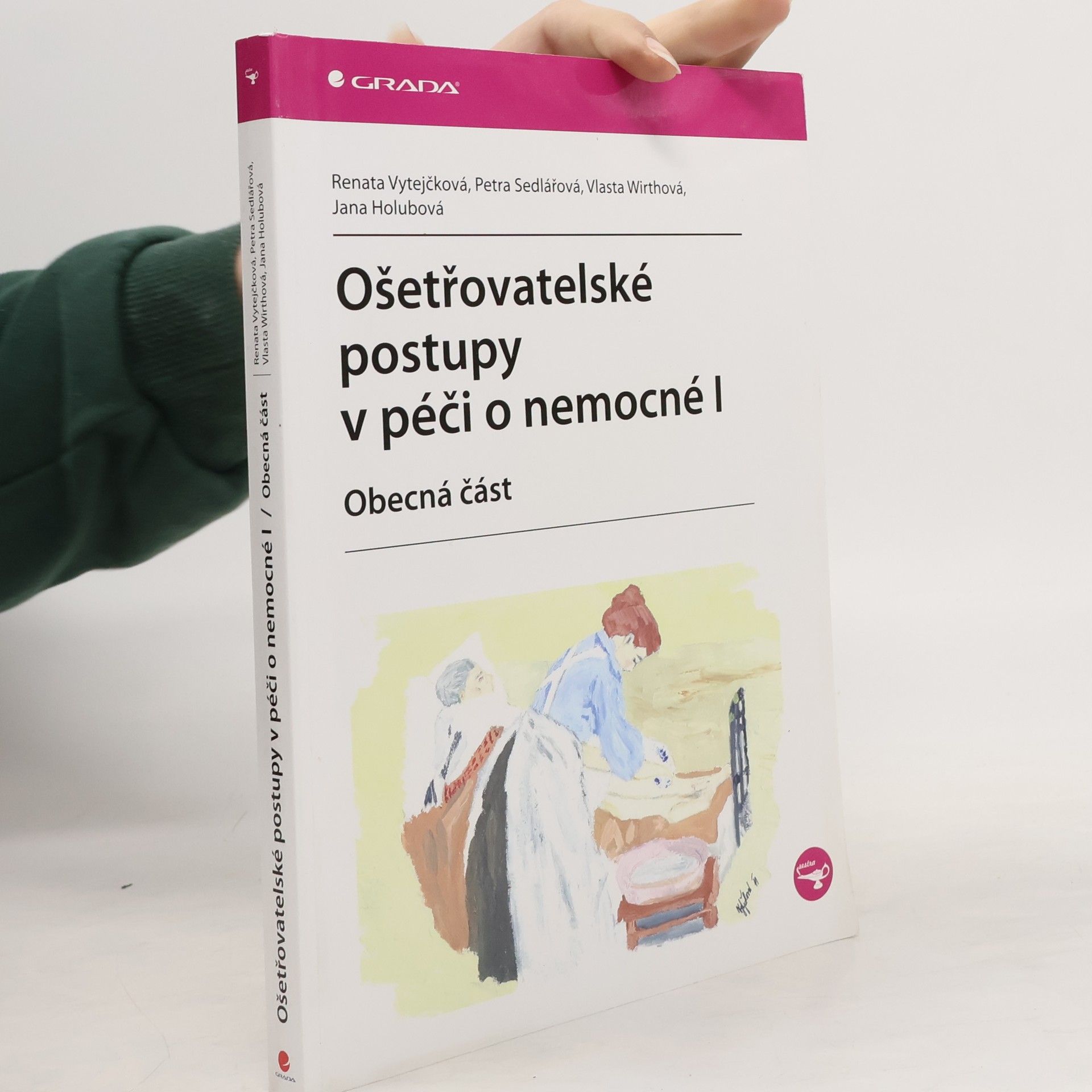 Renata Vytejčková Ošetřovatelské postupy v péči o nemocné I. Obecná část