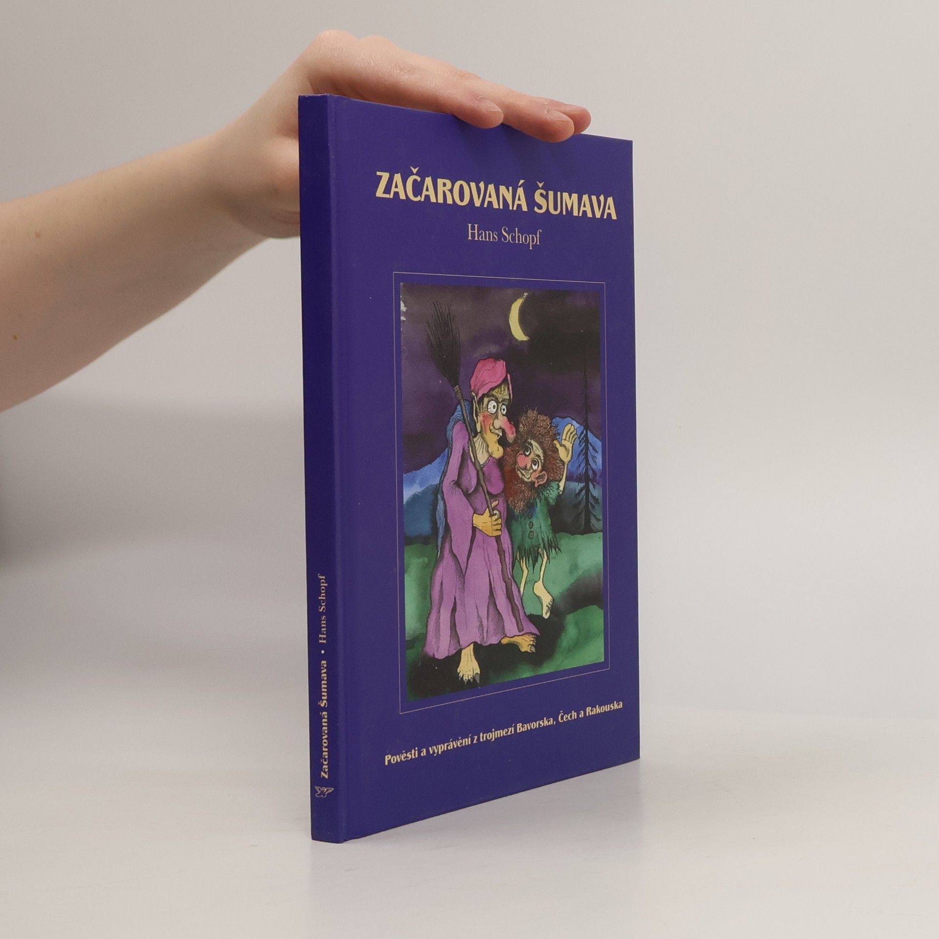 Hans Schöpf Začarovaná Šumava : pověsti a vyprávění z trojmezí Bavorska, Čech a Rakouska