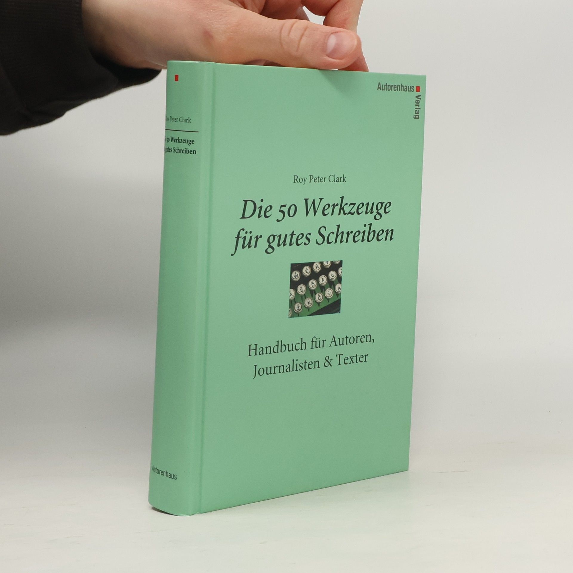Roy Peter Clark Die 50 Werkzeuge für gutes Schreiben : Handbuch für Autoren, Journalisten & Texter