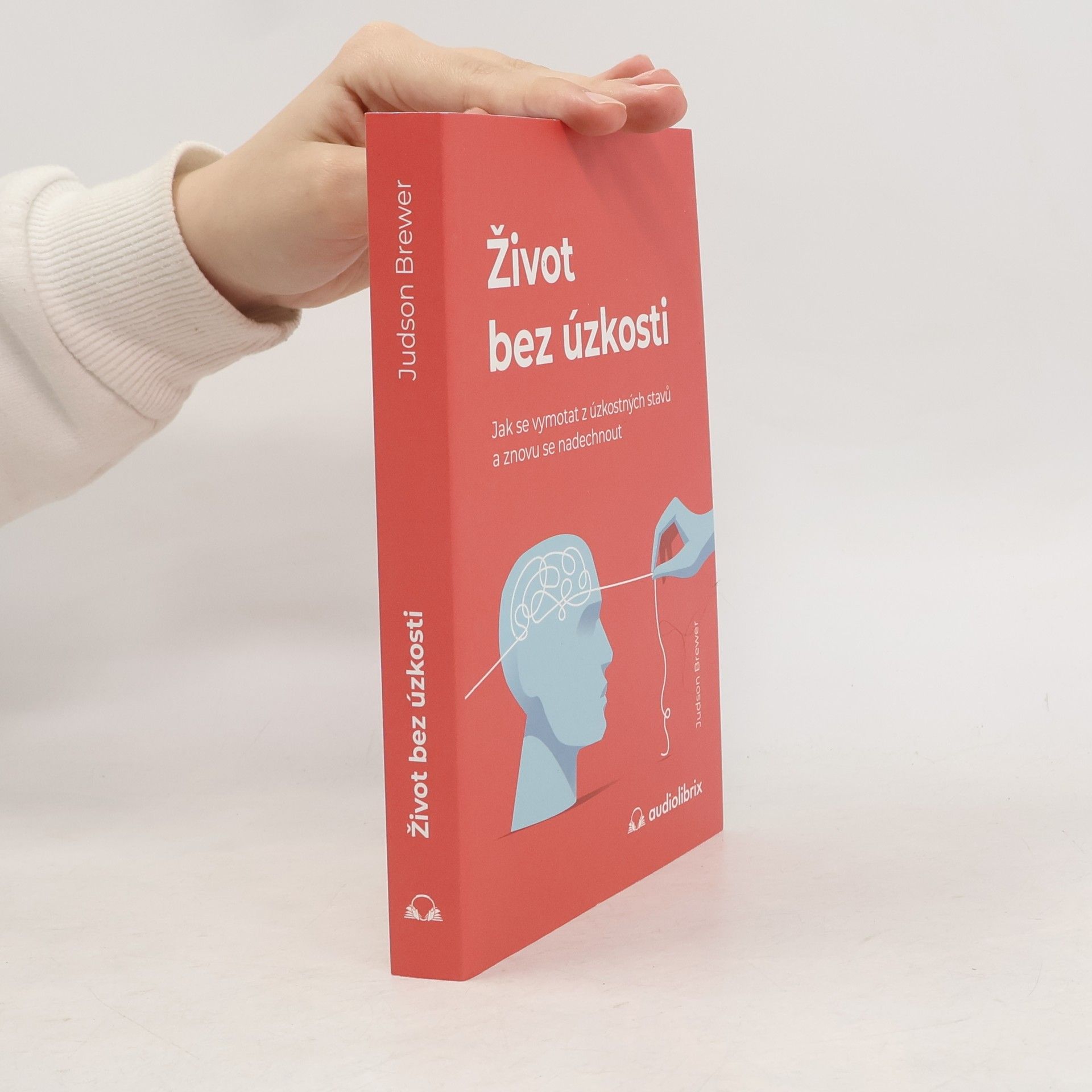 Judson Brewer Život bez úzkosti : jak se vymotat z úzkostných stavů a znovu se nadechnout