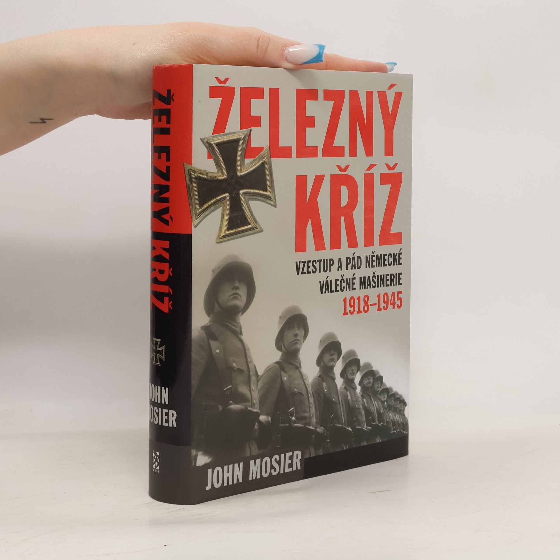 Železný kříž: Vzestup a pád německé válečné mašinerie 1918 - 1945
